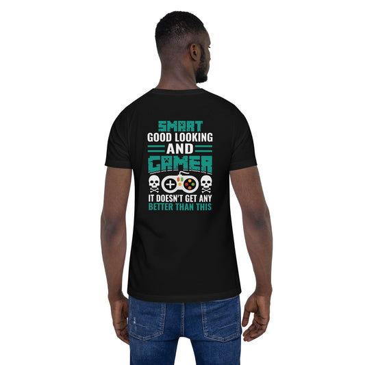 Smart Good Looking and Gamer; It Doesn't Get Any Better than this - Unisex t-shirt ( Back Print ) by DarkByteGear