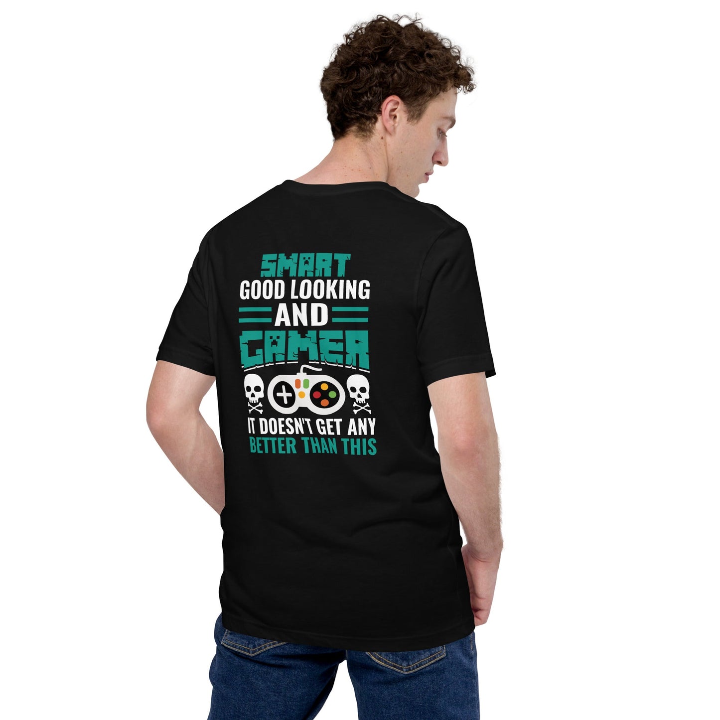 Smart Good Looking and Gamer; It Doesn't Get Any Better than this - Unisex t-shirt ( Back Print ) by DarkByteGear