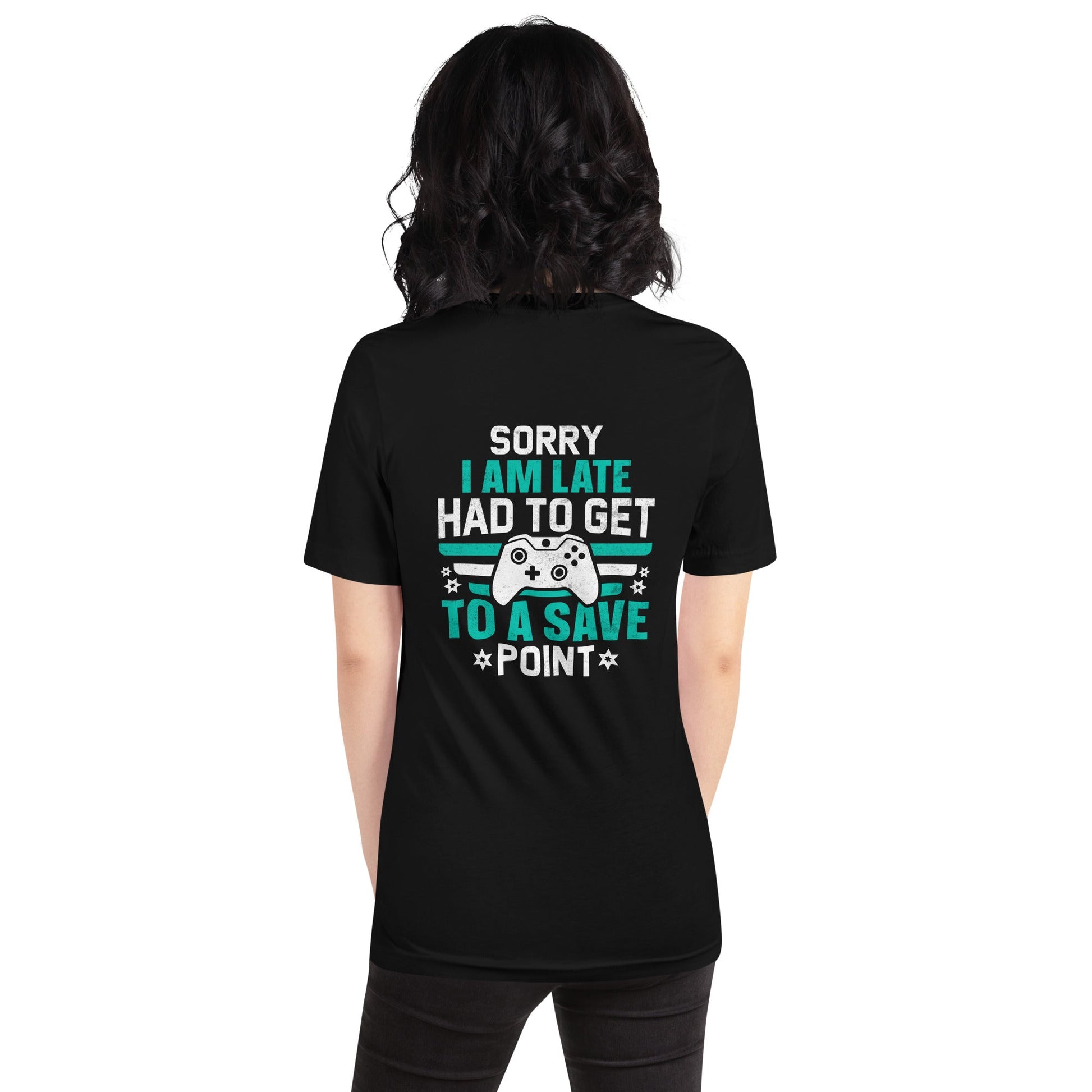 Sorry I am late, I Have to Get to a Save Point ( RK ) - Unisex t-shirt ( Back Print ) by DarkByteGear