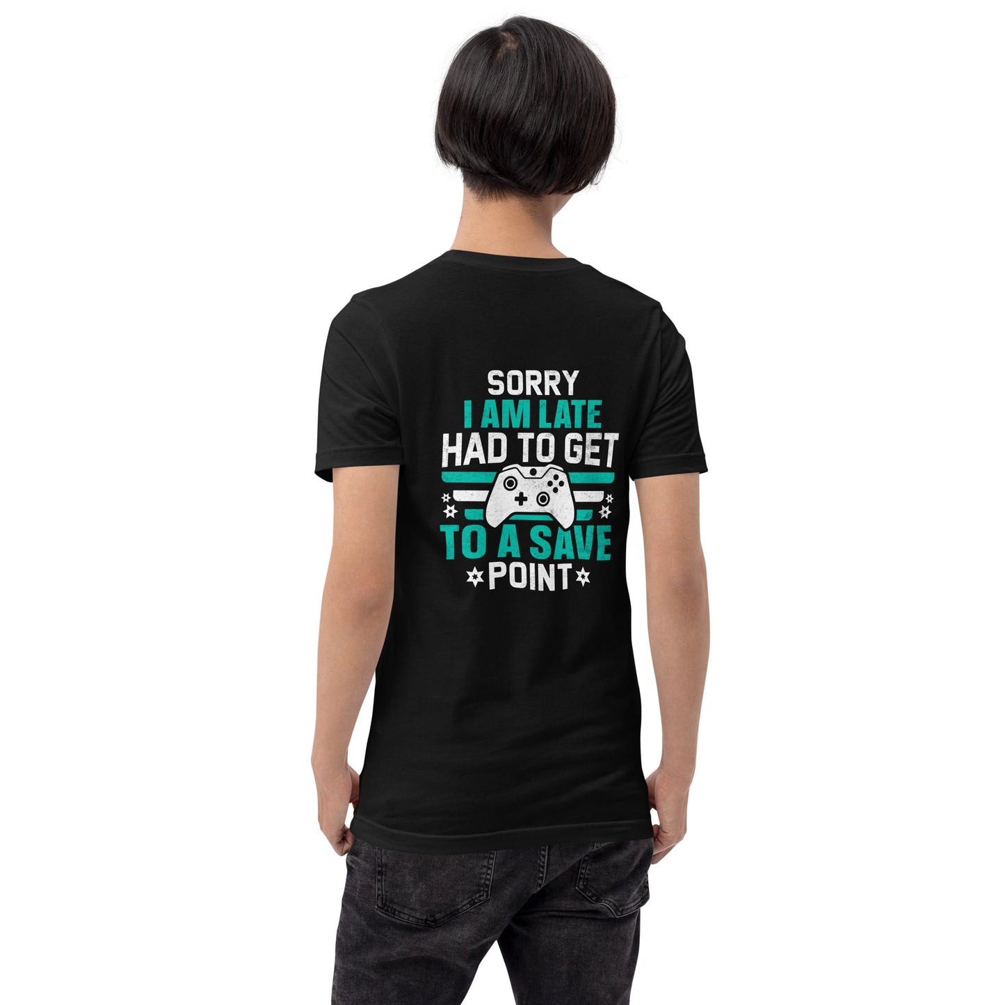 Sorry I am late, I Have to Get to a Save Point ( RK ) - Unisex t-shirt ( Back Print ) by DarkByteGear