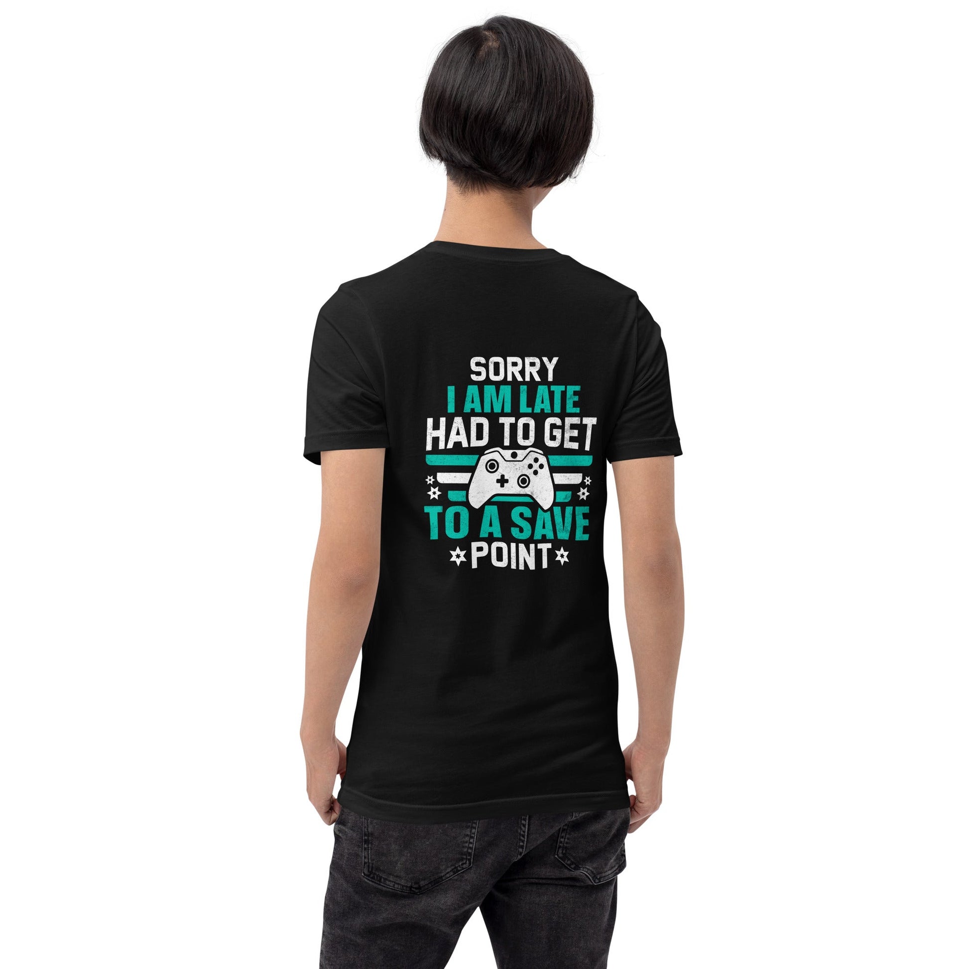 Sorry I am late, I Have to Get to a Save Point ( RK ) - Unisex t-shirt ( Back Print ) by DarkByteGear