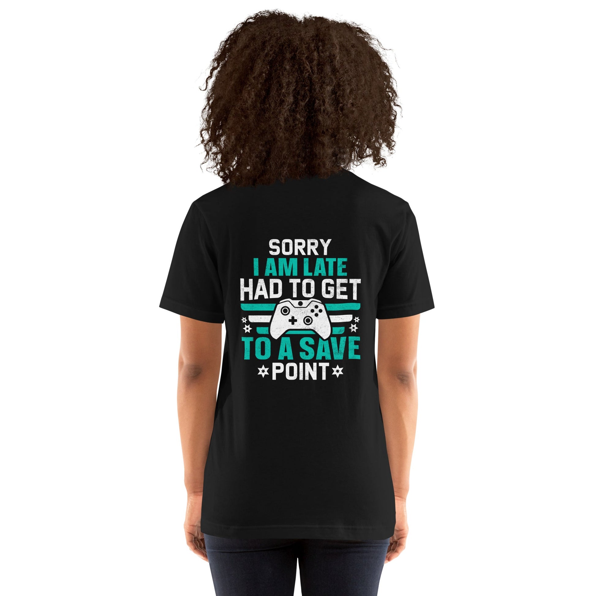 Sorry I am late, I Have to Get to a Save Point ( RK ) - Unisex t-shirt ( Back Print ) by DarkByteGear
