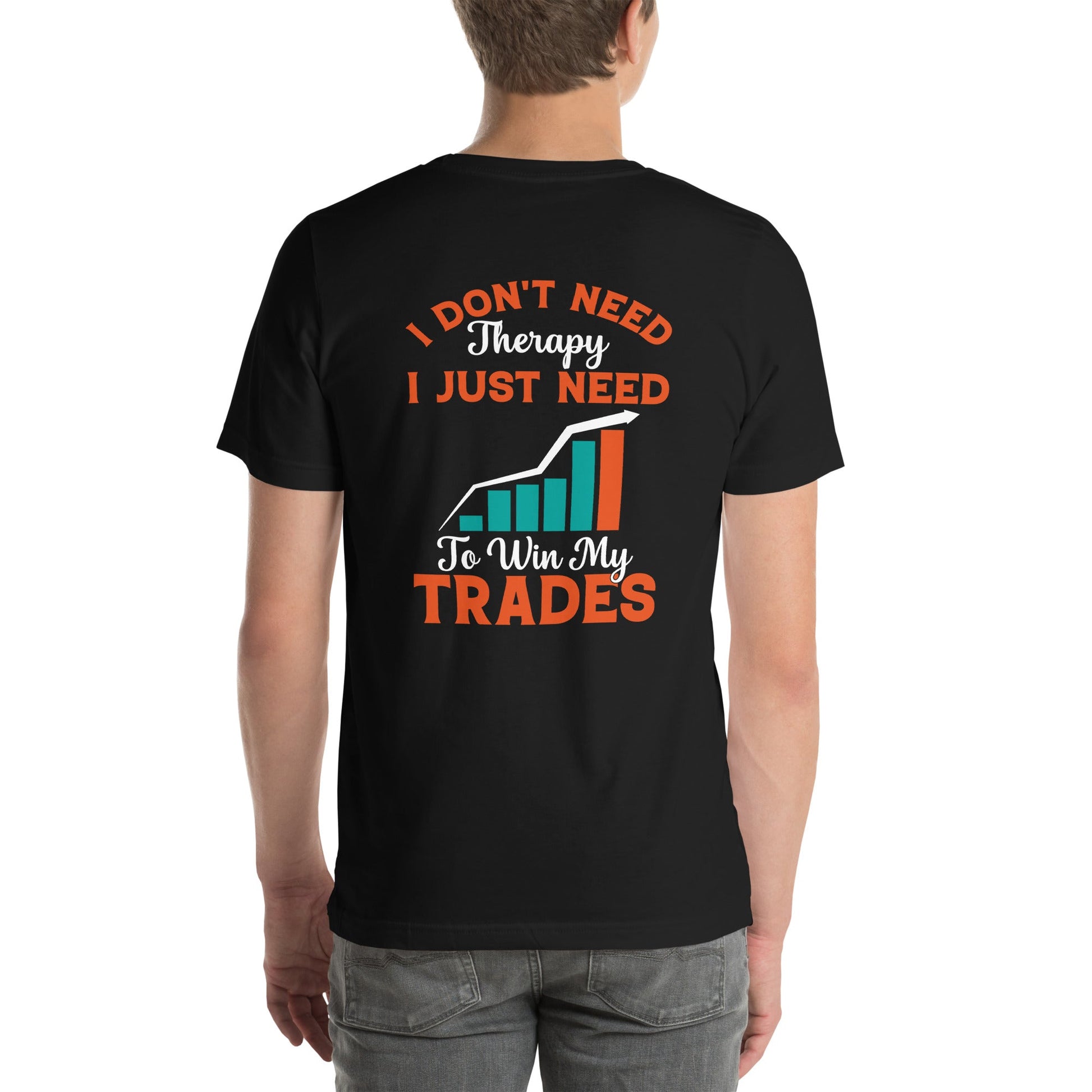 I don't Need therapy, I just Need to Win my Trades - Unisex t-shirt by DarkByteGear