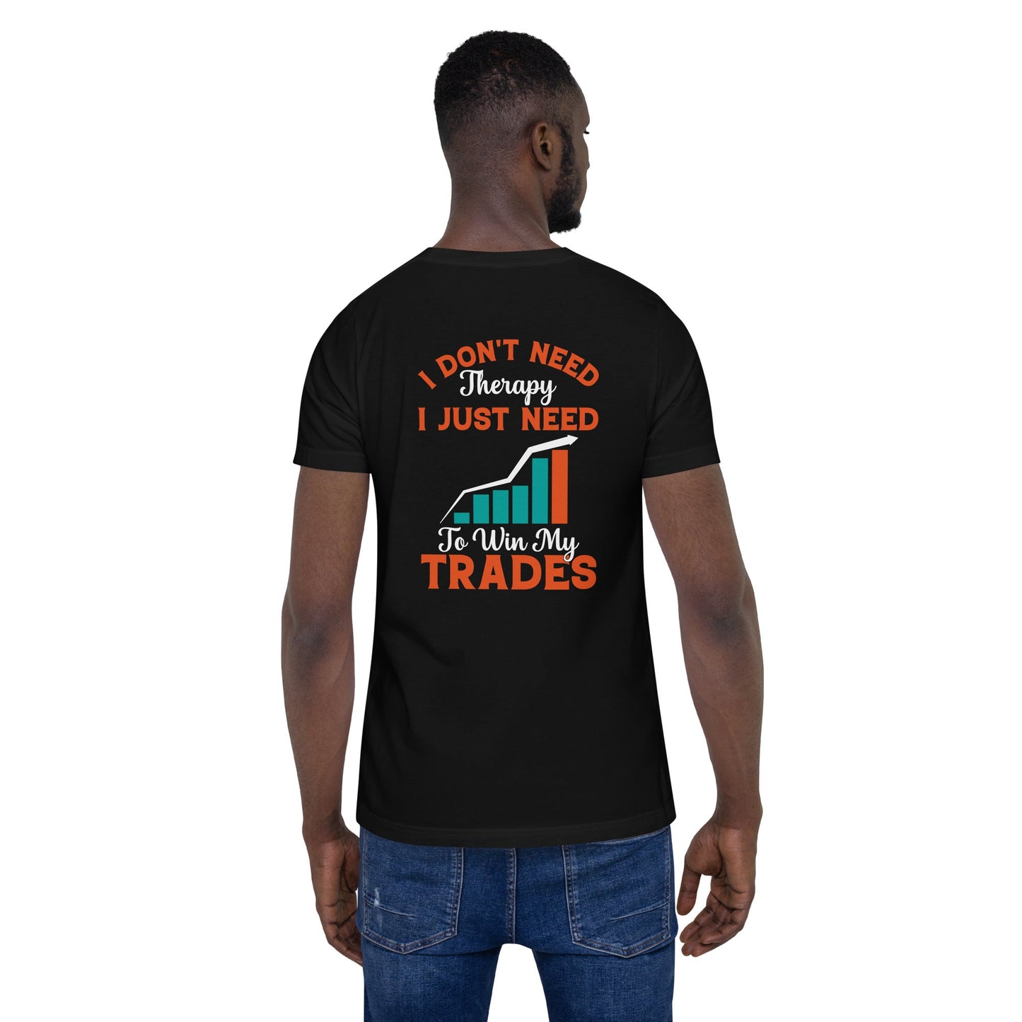 I don't Need therapy, I just Need to Win my Trades - Unisex t-shirt by DarkByteGear