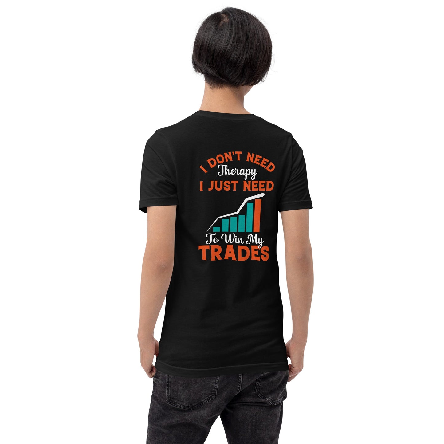 I don't Need therapy, I just Need to Win my Trades - Unisex t-shirt by DarkByteGear
