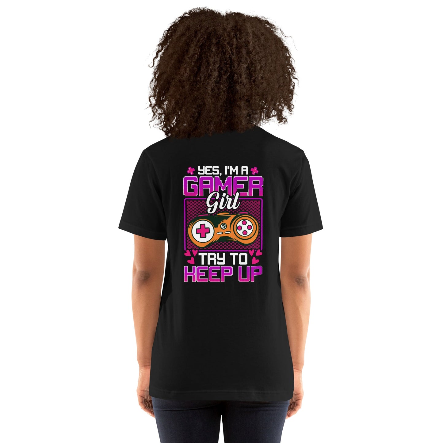 Yes, I'm a Gamer Girl try to Keep Up Shagor - Unisex t-shirt ( Back Print ) by DarkByteGear