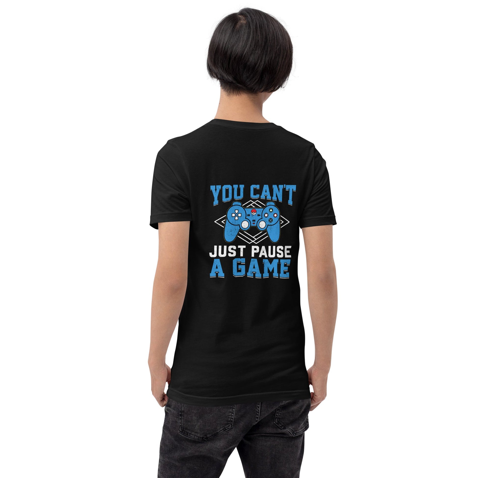 You can't just Pause a Game - Unisex t-shirt ( Back Print ) by DarkByteGear