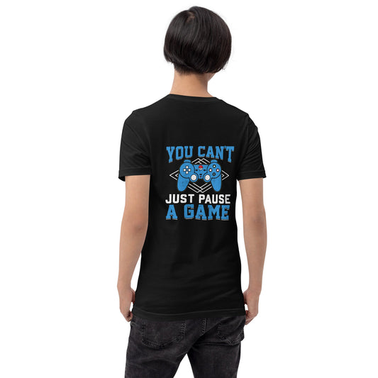 You can't just Pause a Game - Unisex t-shirt ( Back Print ) by DarkByteGear