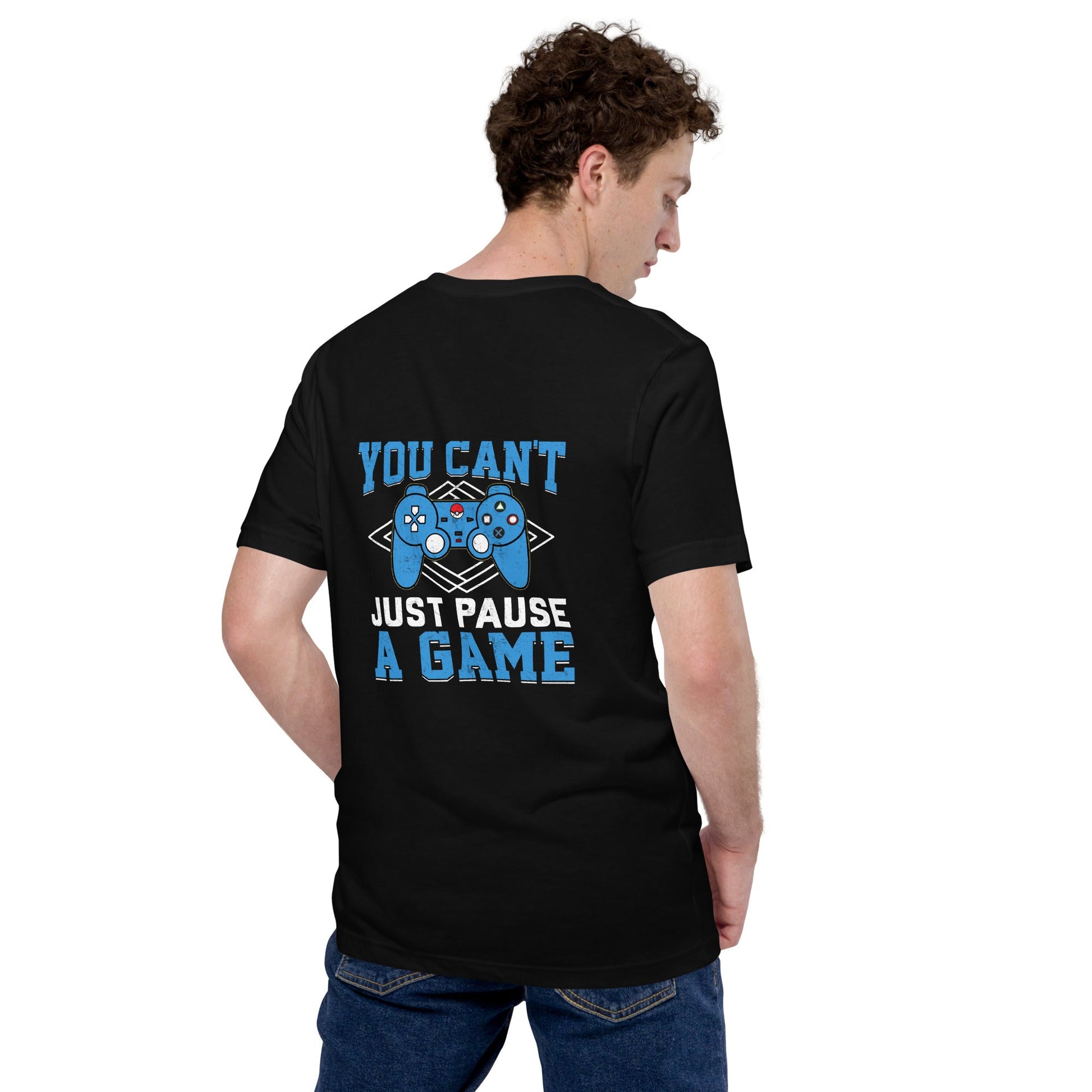 You can't just Pause a Game - Unisex t-shirt ( Back Print ) by DarkByteGear