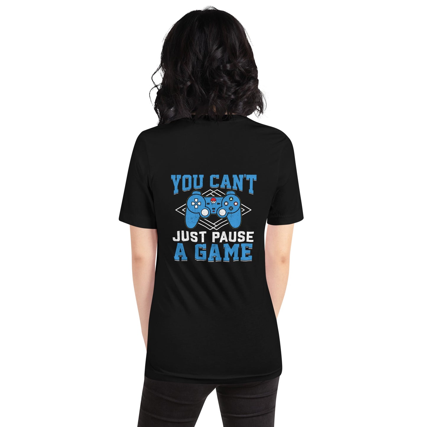 You can't just Pause a Game - Unisex t-shirt ( Back Print ) by DarkByteGear
