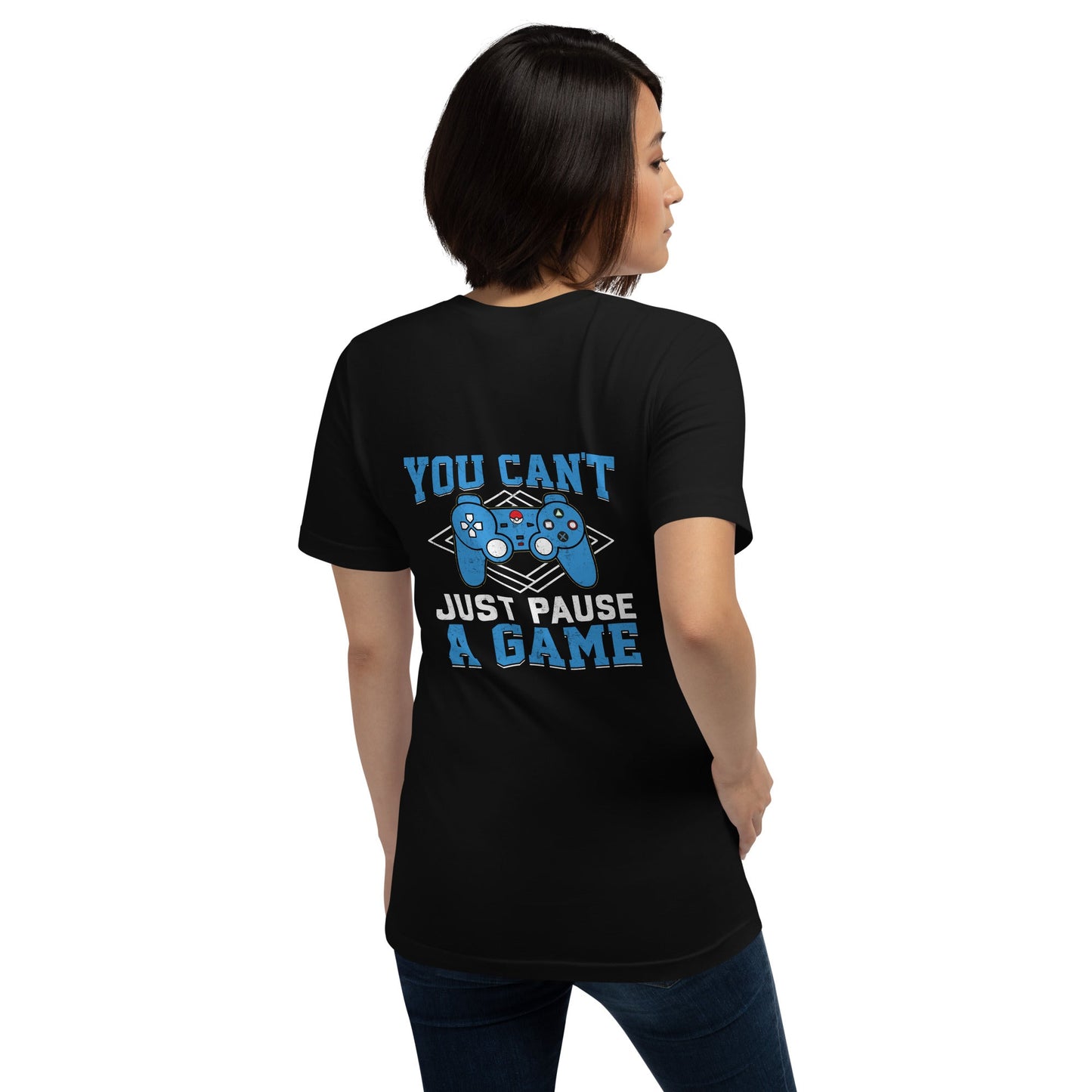 You can't just Pause a Game - Unisex t-shirt ( Back Print ) by DarkByteGear