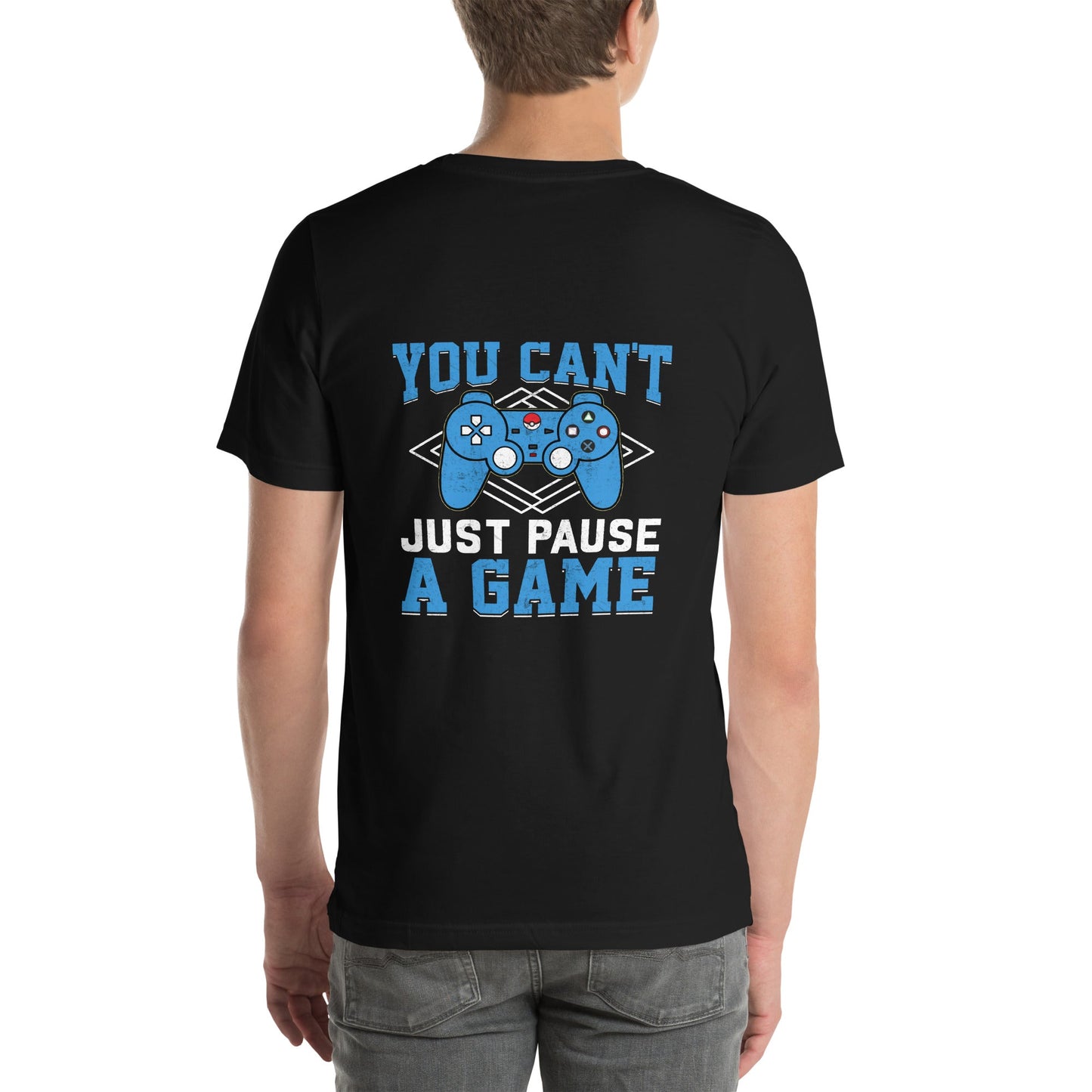 You can't just Pause a Game - Unisex t-shirt ( Back Print ) by DarkByteGear