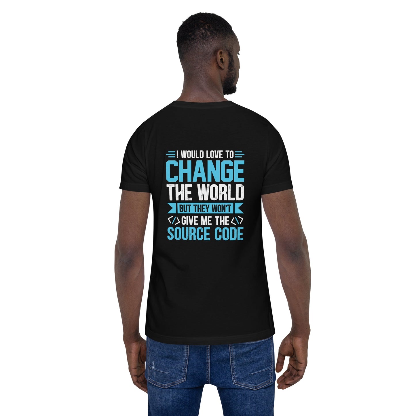I would Love to Change the world, but they won't Give me the Source Code V1 - Unisex t-shirt ( Back Print ) by DarkByteGear