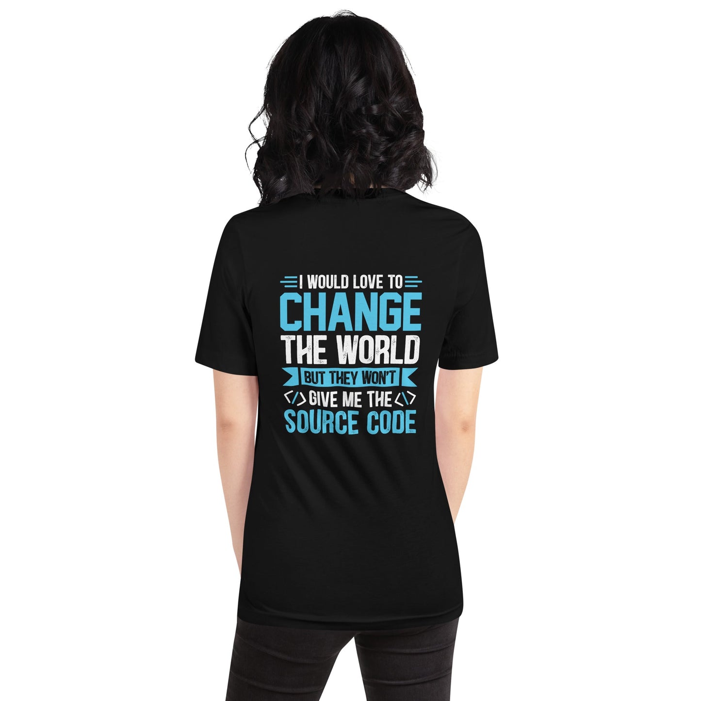 I would Love to Change the world, but they won't Give me the Source Code V1 - Unisex t-shirt ( Back Print ) by DarkByteGear