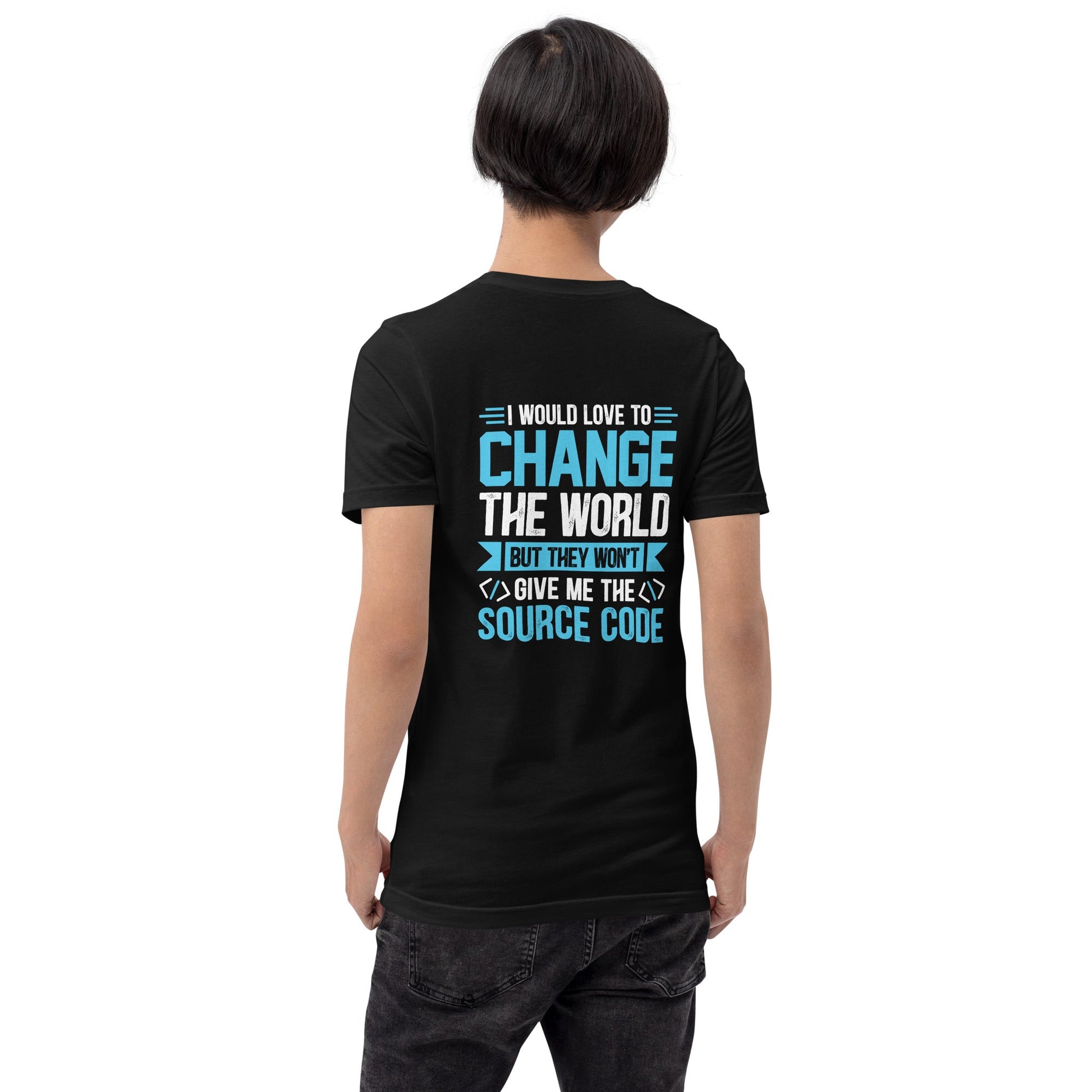 I would Love to Change the world, but they won't Give me the Source Code V1 - Unisex t-shirt ( Back Print ) by DarkByteGear