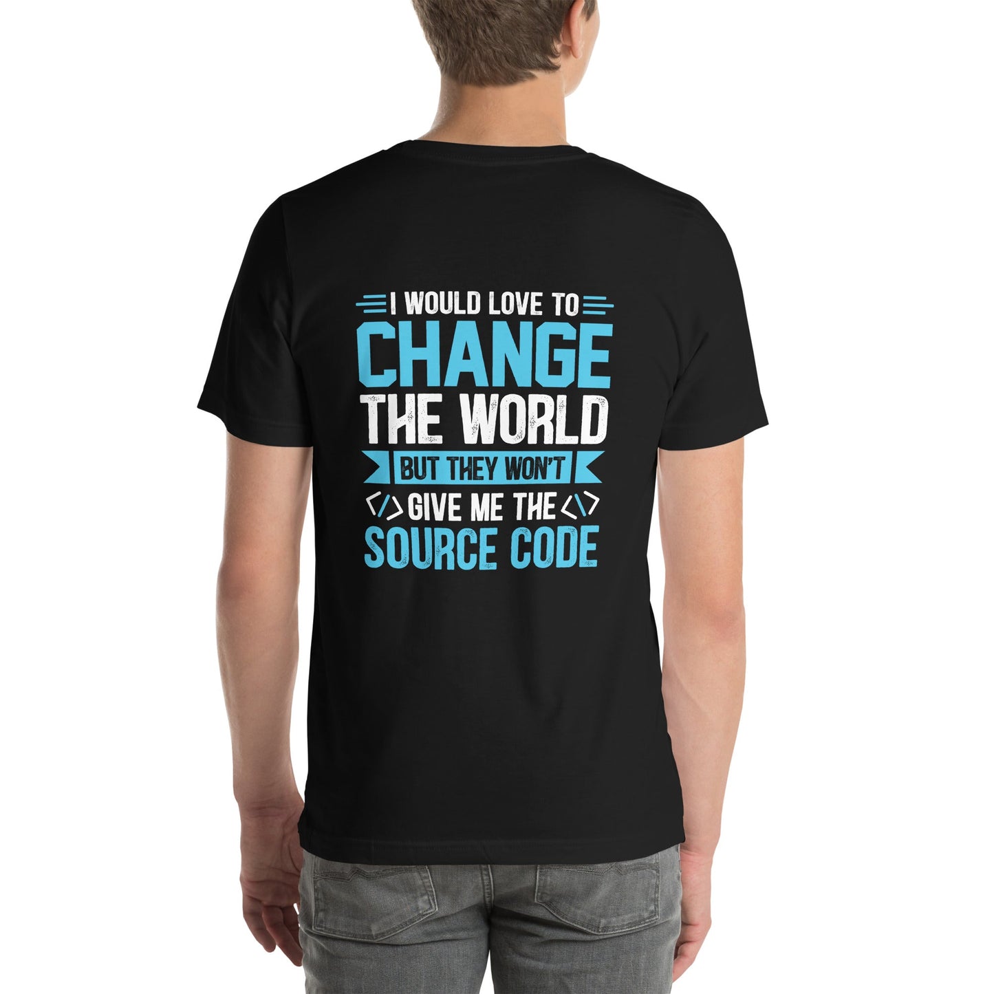 I would Love to Change the world, but they won't Give me the Source Code V1 - Unisex t-shirt ( Back Print ) by DarkByteGear