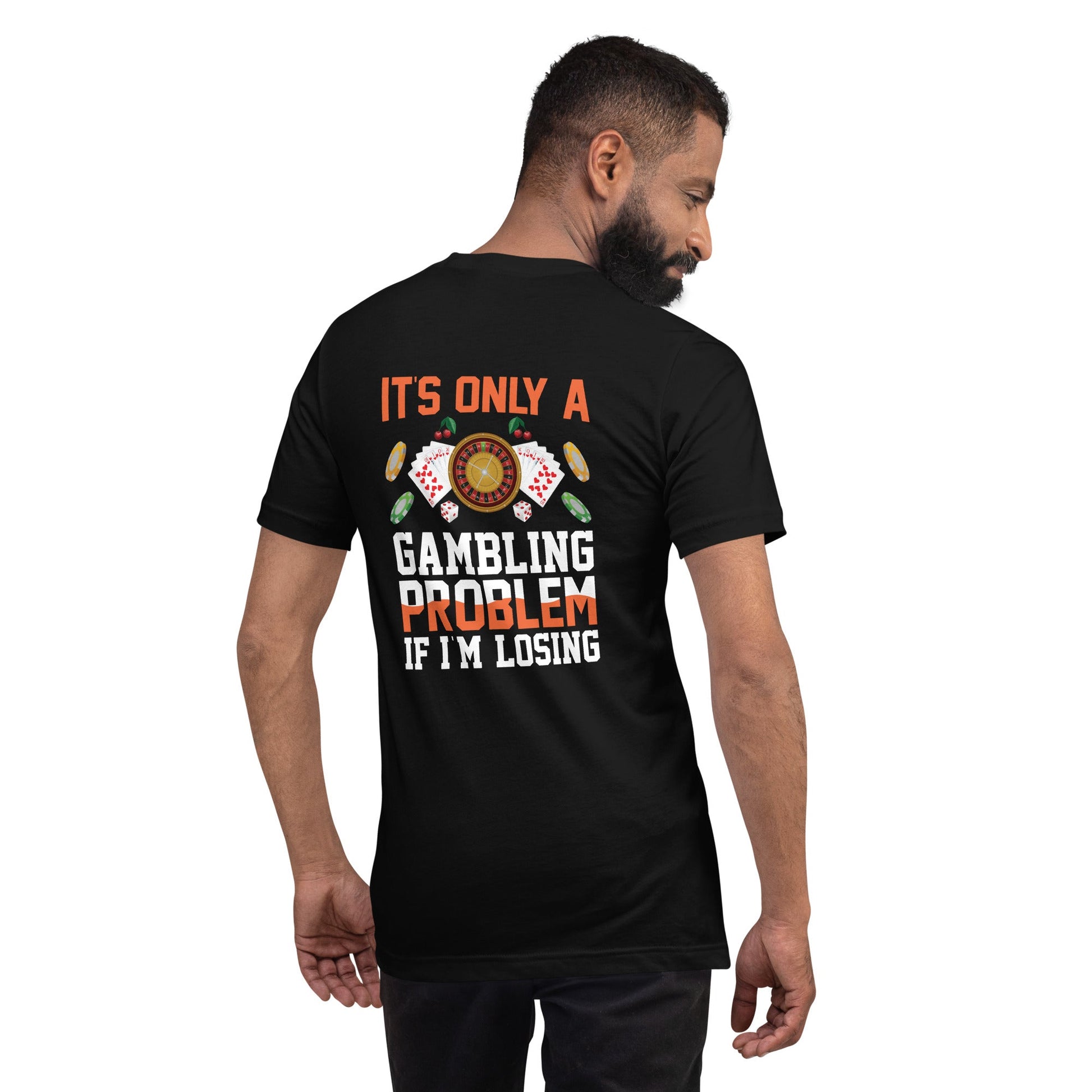 It's only a Gambling Problem, if I am losing - Unisex t-shirt ( Back Print ) by DarkByteGear