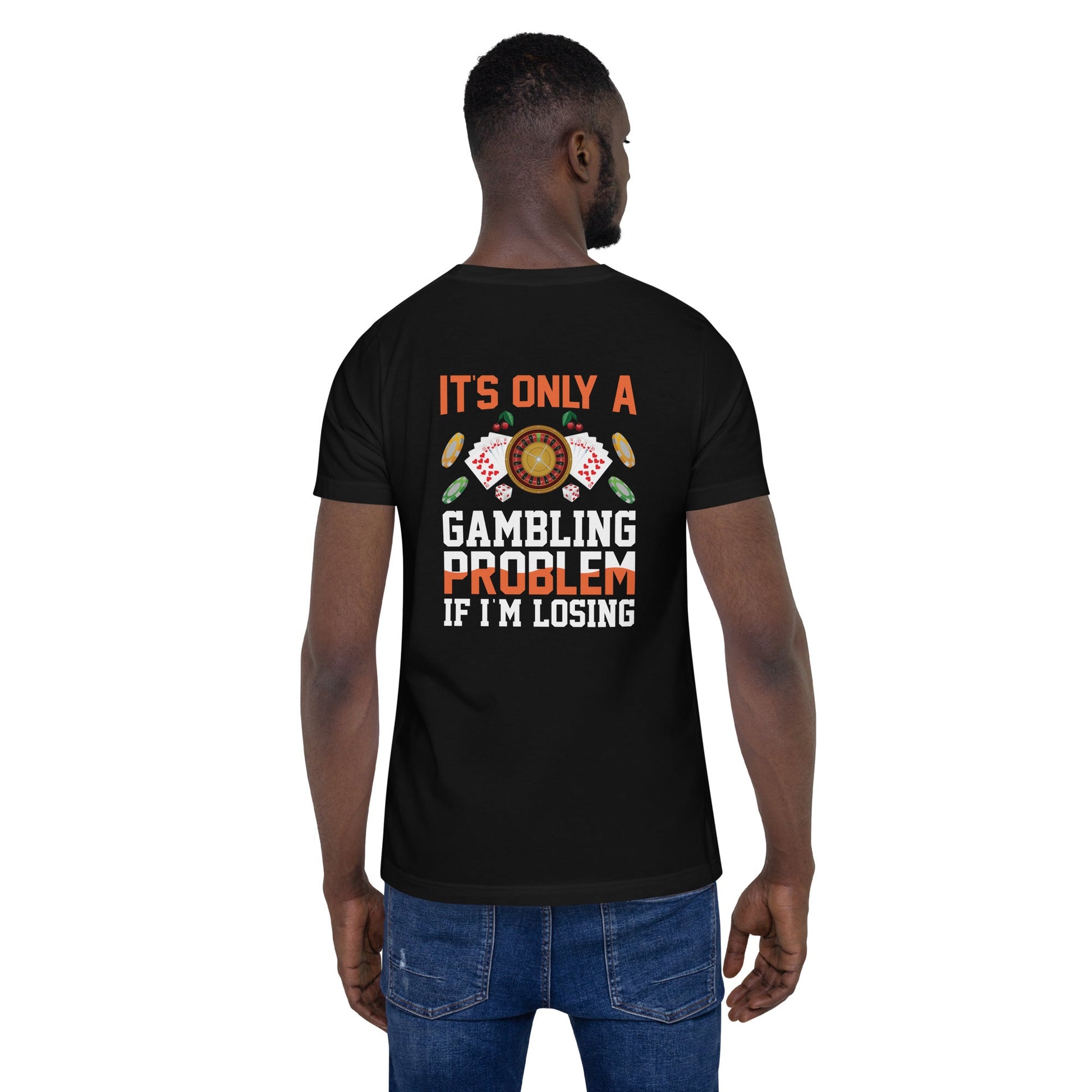 It's only a Gambling Problem, if I am losing - Unisex t-shirt ( Back Print ) by DarkByteGear