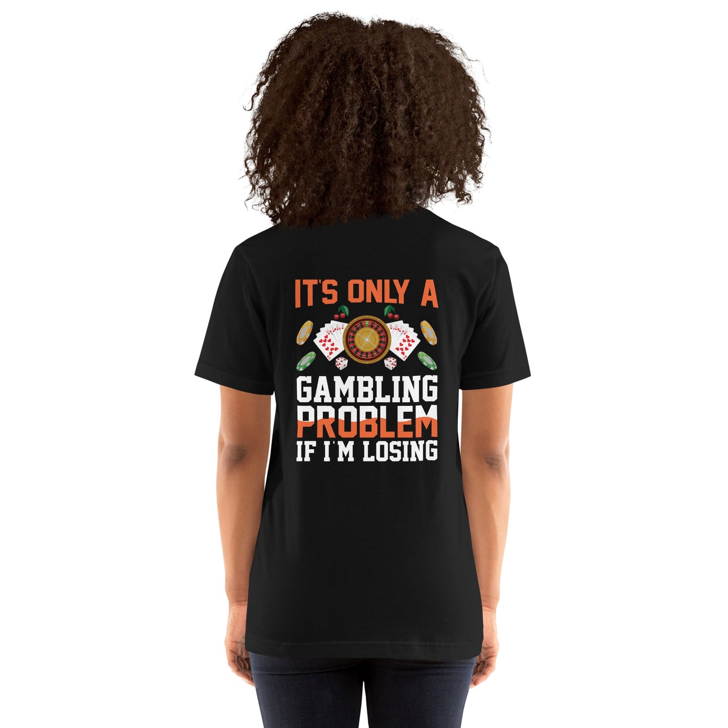 It's only a Gambling Problem, if I am losing - Unisex t-shirt ( Back Print ) by DarkByteGear
