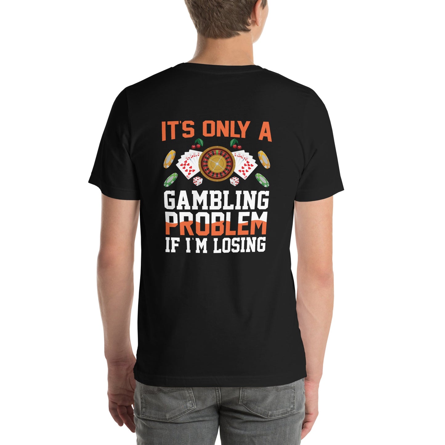 It's only a Gambling Problem, if I am losing - Unisex t-shirt ( Back Print ) by DarkByteGear
