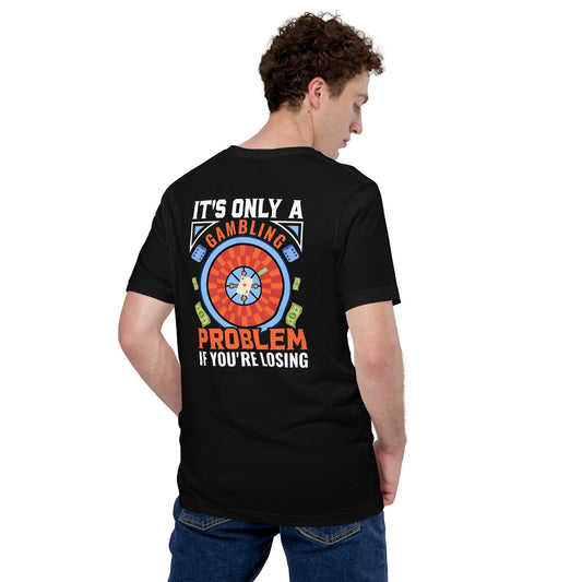 It's only a Gambling Problem, if I am losing V1 - Unisex t-shirt ( Back Print ) by DarkByteGear