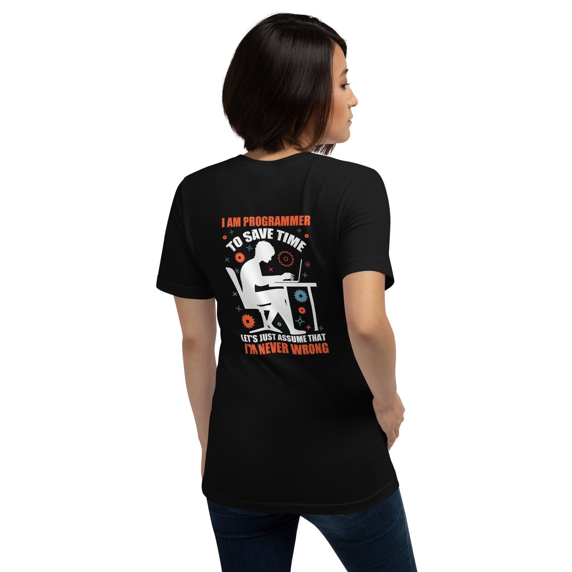 I am Programmer, to Save time, let's just Assume; I am never Wrong - Unisex t-shirt ( Back Print ) by DarkByteGear