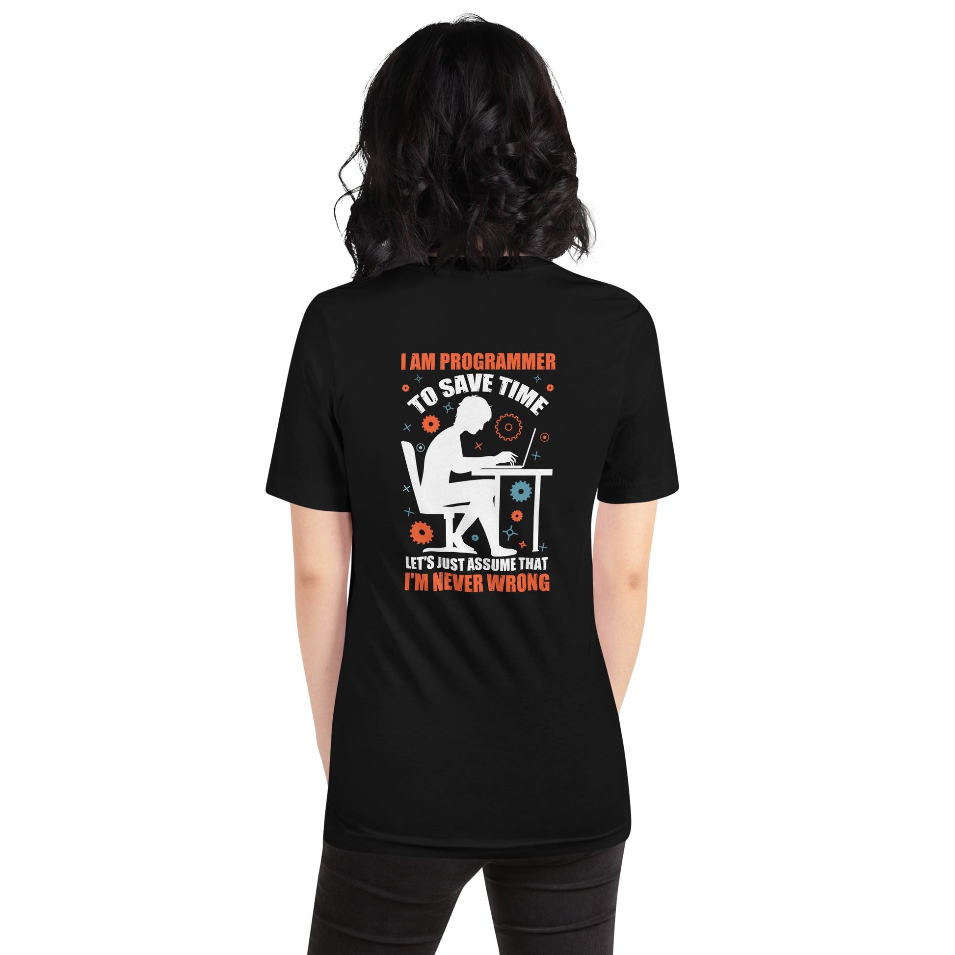 I am Programmer, to Save time, let's just Assume; I am never Wrong - Unisex t-shirt ( Back Print ) by DarkByteGear
