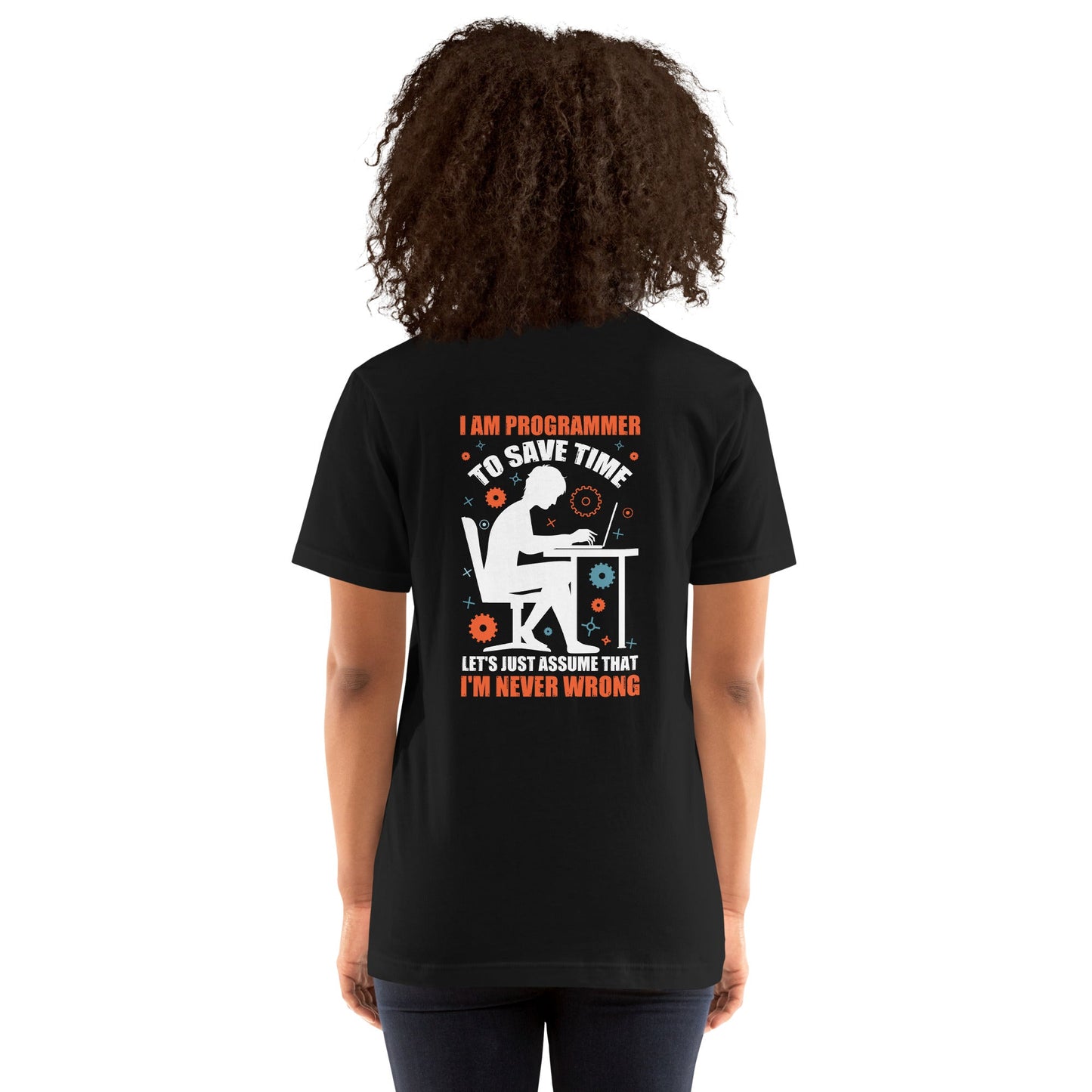 I am Programmer, to Save time, let's just Assume; I am never Wrong - Unisex t-shirt ( Back Print ) by DarkByteGear