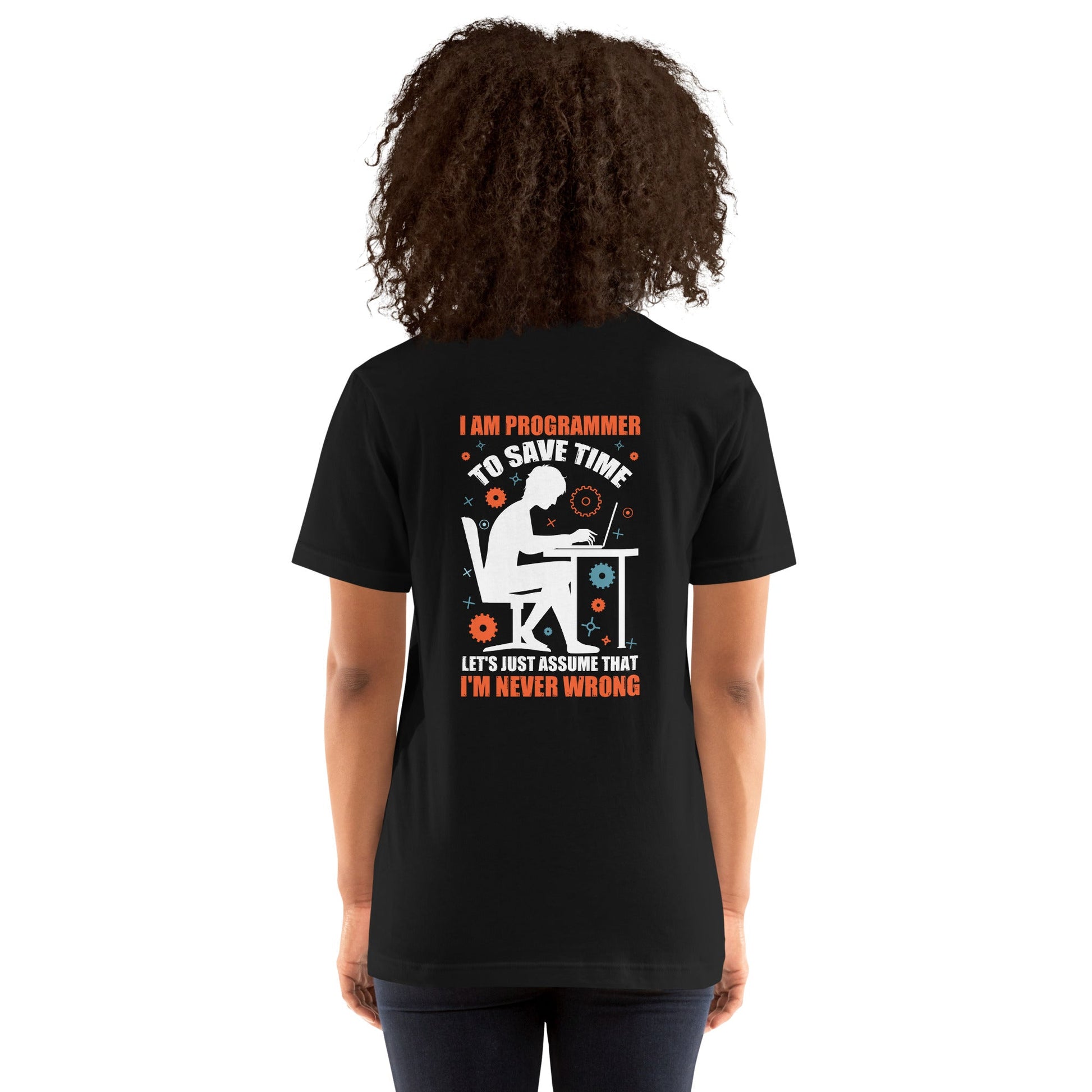 I am Programmer, to Save time, let's just Assume; I am never Wrong - Unisex t-shirt ( Back Print ) by DarkByteGear