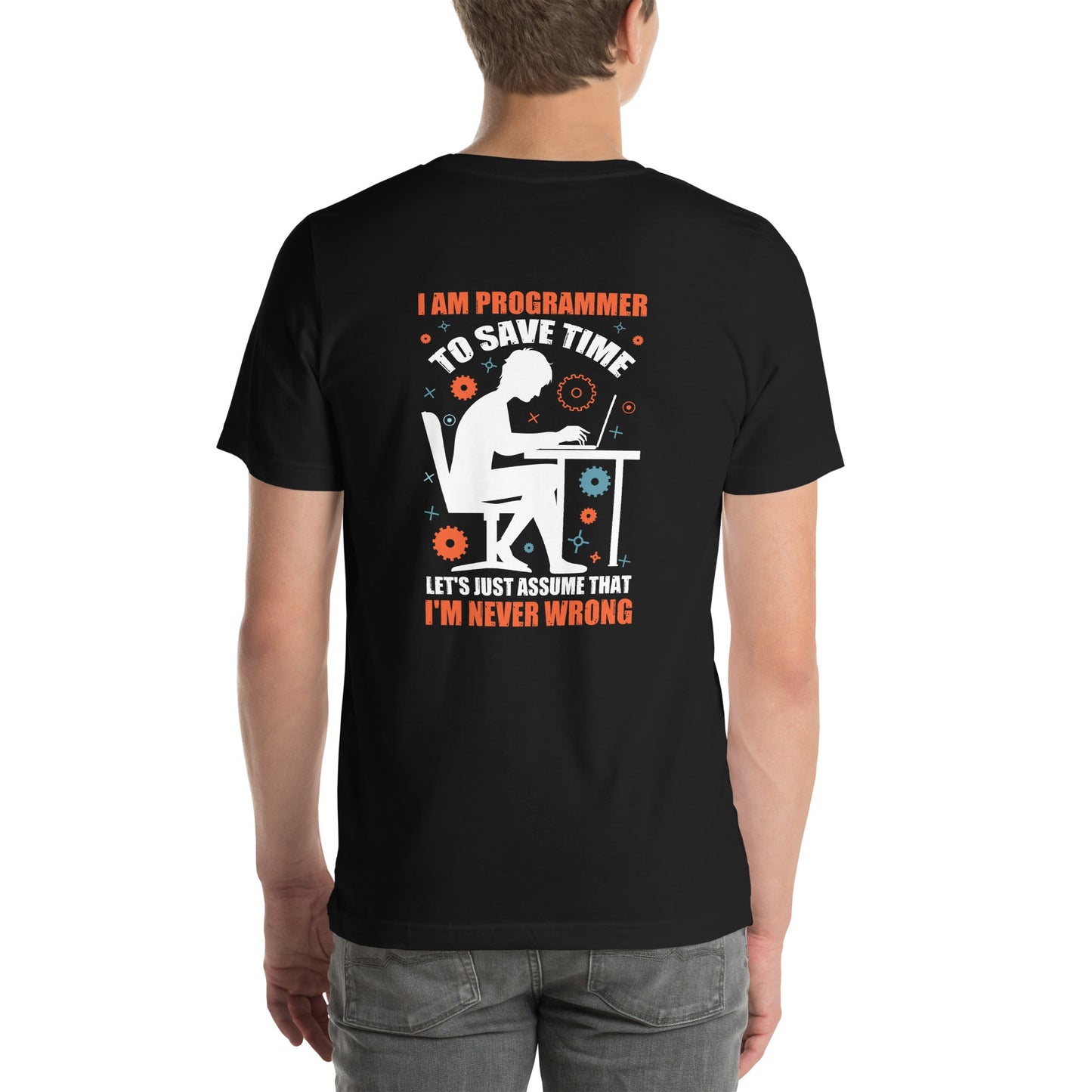 I am Programmer, to Save time, let's just Assume; I am never Wrong - Unisex t-shirt ( Back Print ) by DarkByteGear