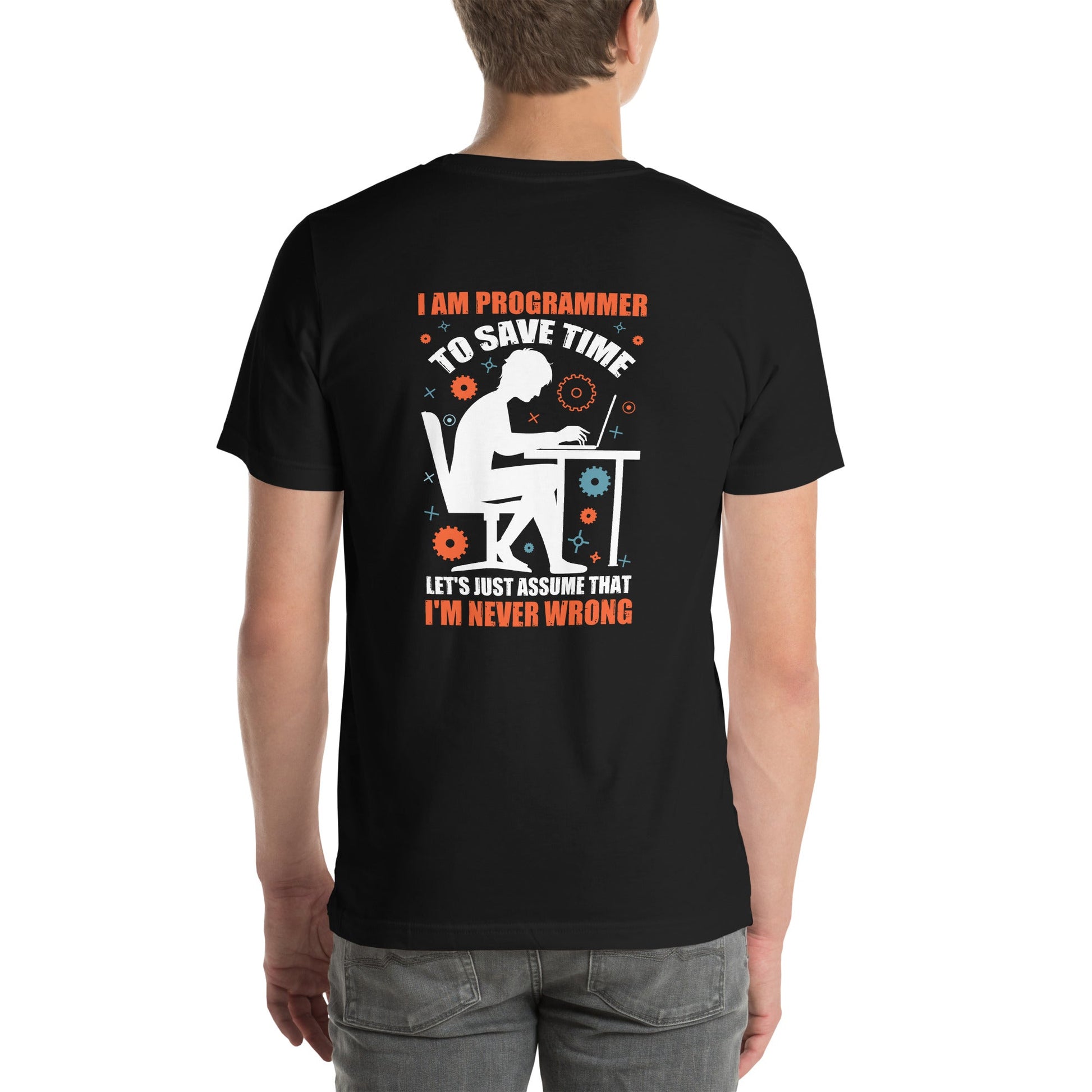 I am Programmer, to Save time, let's just Assume; I am never Wrong - Unisex t-shirt ( Back Print ) by DarkByteGear