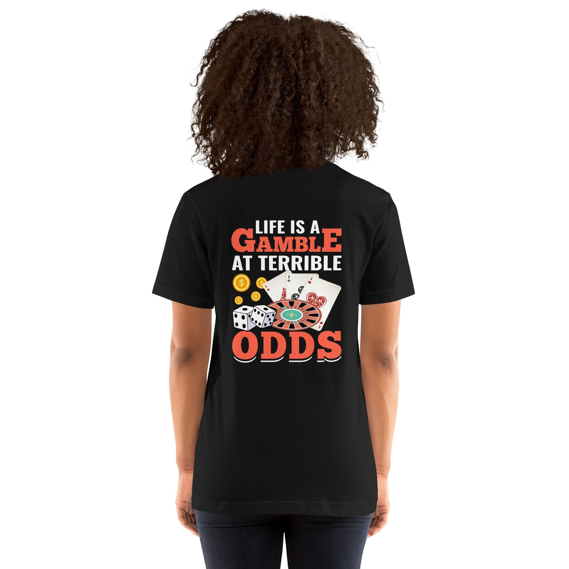 Life is a Gamble at terrible Odds - Unisex t-shirt ( Back Print ) by DarkByteGear