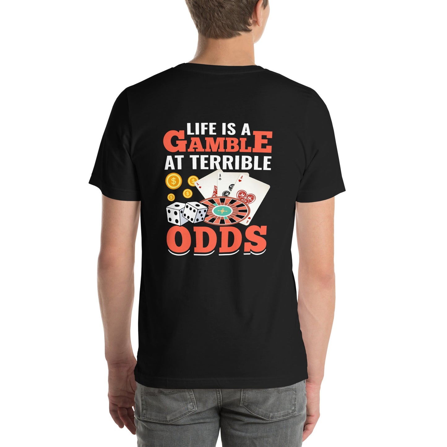 Life is a Gamble at terrible Odds - Unisex t-shirt ( Back Print ) by DarkByteGear