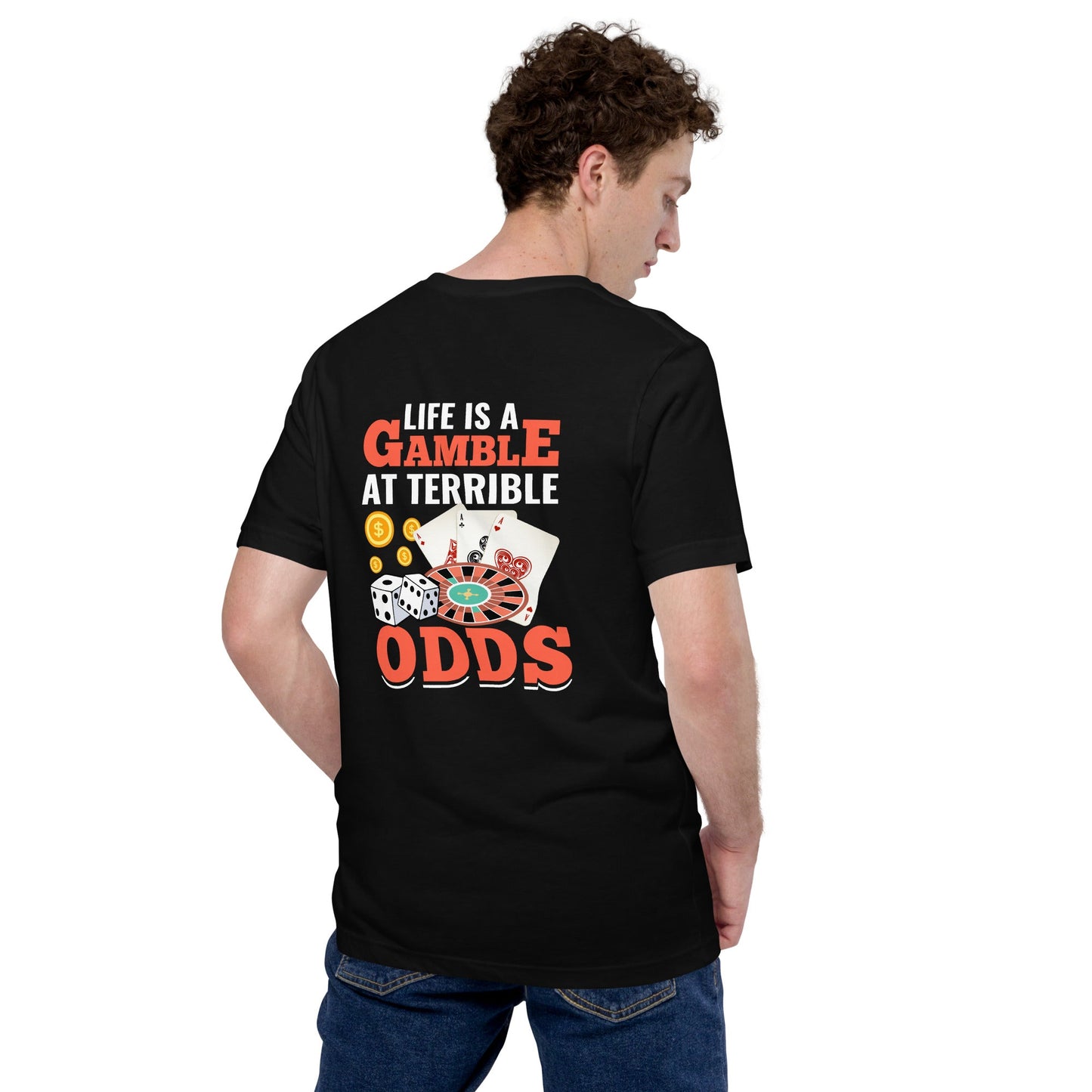 Life is a Gamble at terrible Odds - Unisex t-shirt ( Back Print ) by DarkByteGear