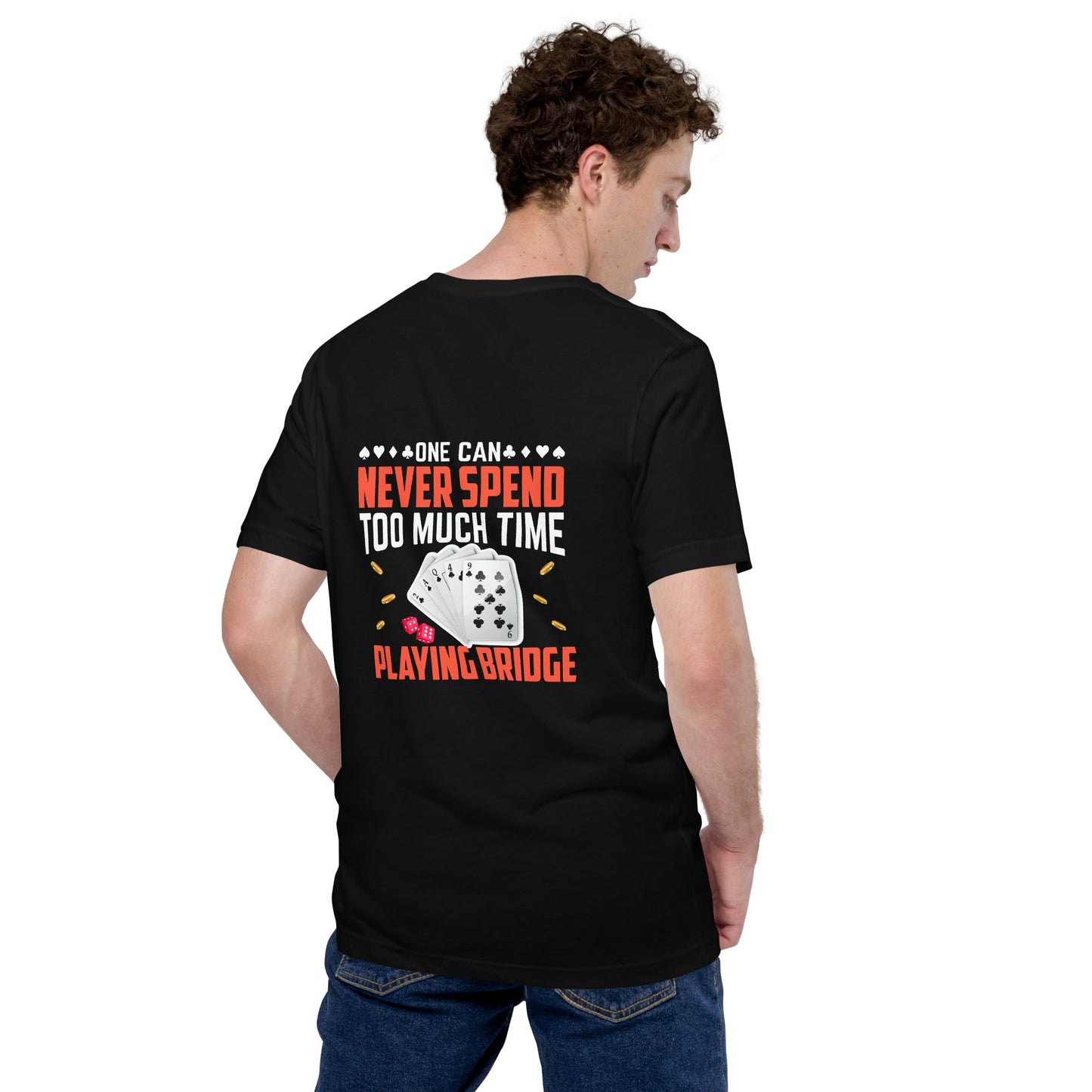 One can never Spend too much Time playing Bridge - Unisex t-shirt ( Back Print ) by DarkByteGear