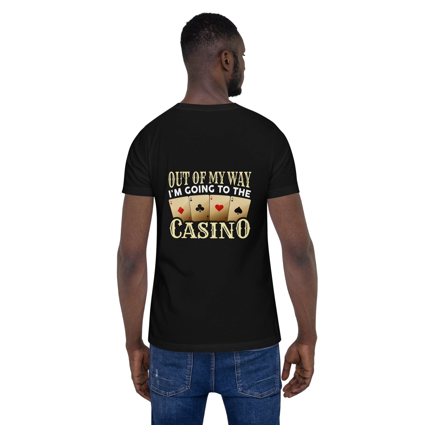 Out of My way; I am Going to the Casino - Unisex t-shirt ( Back Print ) by DarkByteGear