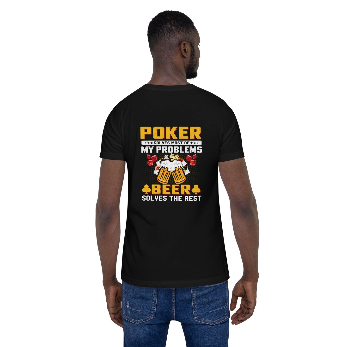 Poker Solves Most of My Problems, but Beer Solves the Rest - Unisex t-shirt ( Back Print ) by DarkByteGear