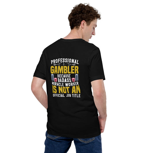 Professional Gambler because Badass Miracle Worker is an official Job Title - Unisex t-shirt ( Back Print ) by DarkByteGear
