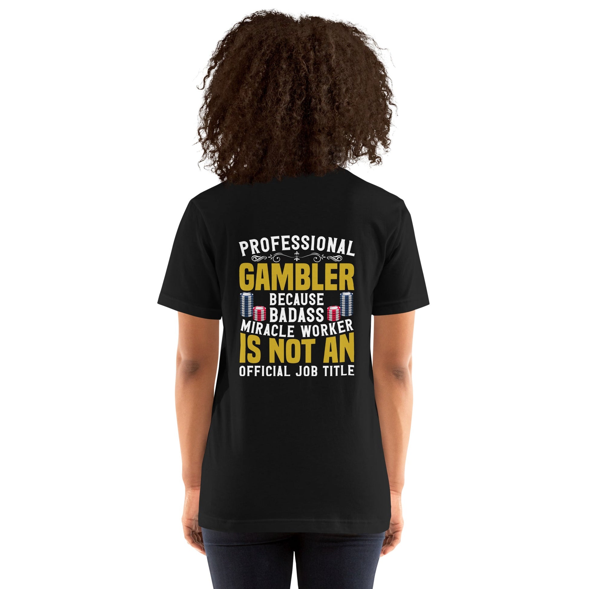 Professional Gambler because Badass Miracle Worker is an official Job Title - Unisex t-shirt ( Back Print ) by DarkByteGear