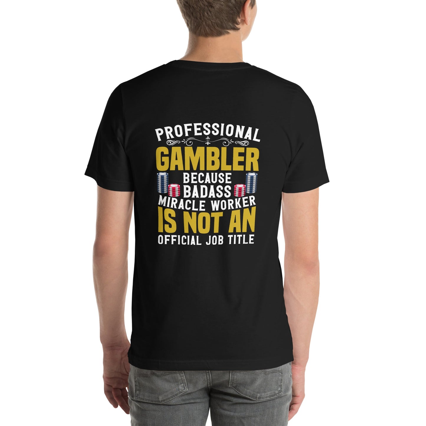 Professional Gambler because Badass Miracle Worker is an official Job Title - Unisex t-shirt ( Back Print ) by DarkByteGear
