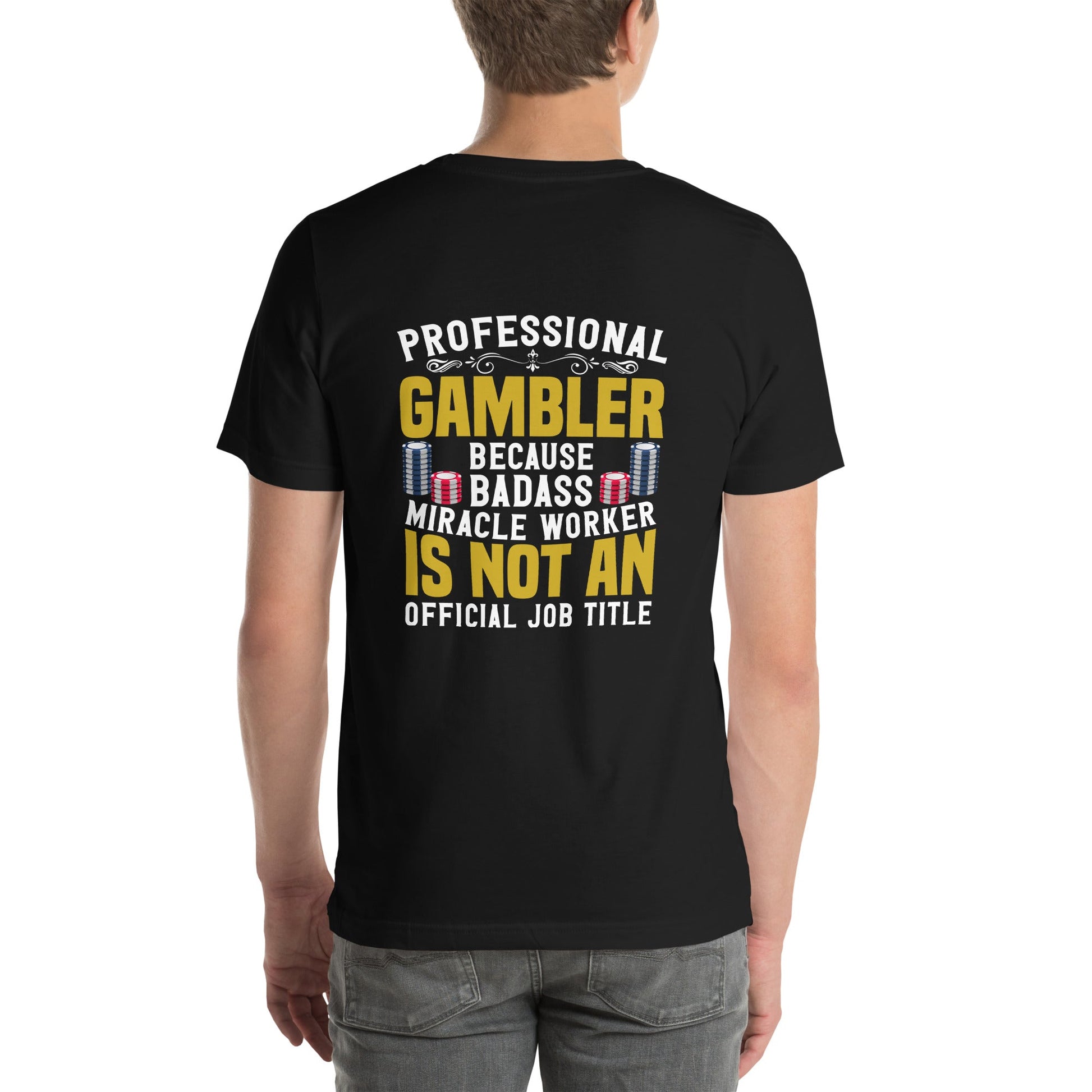 Professional Gambler because Badass Miracle Worker is an official Job Title - Unisex t-shirt ( Back Print ) by DarkByteGear
