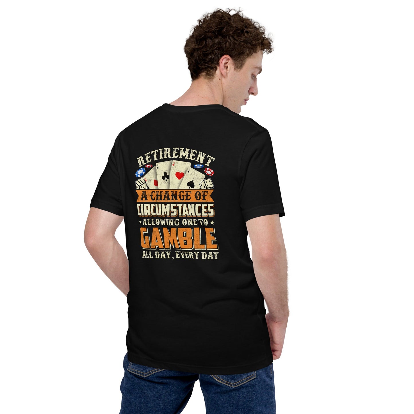 Retirement ; a Change of Circumstance allowing One to Gamble all day everyday - Unisex t-shirt ( Back Print ) by DarkByteGear