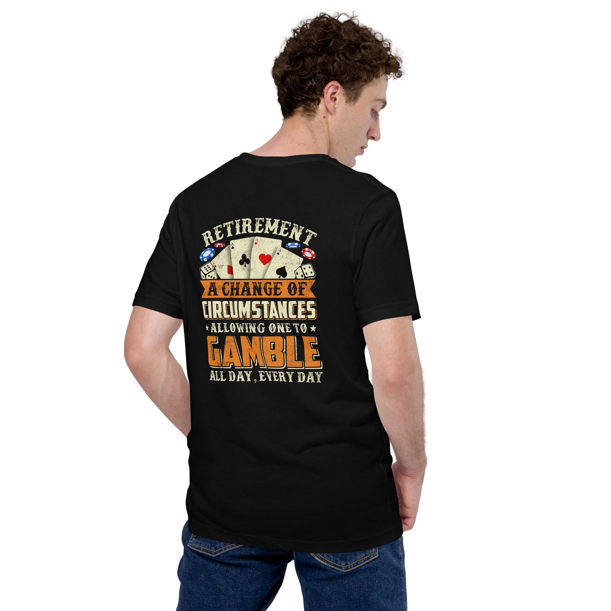 Retirement ; a Change of Circumstance allowing One to Gamble all day everyday - Unisex t-shirt ( Back Print ) by DarkByteGear