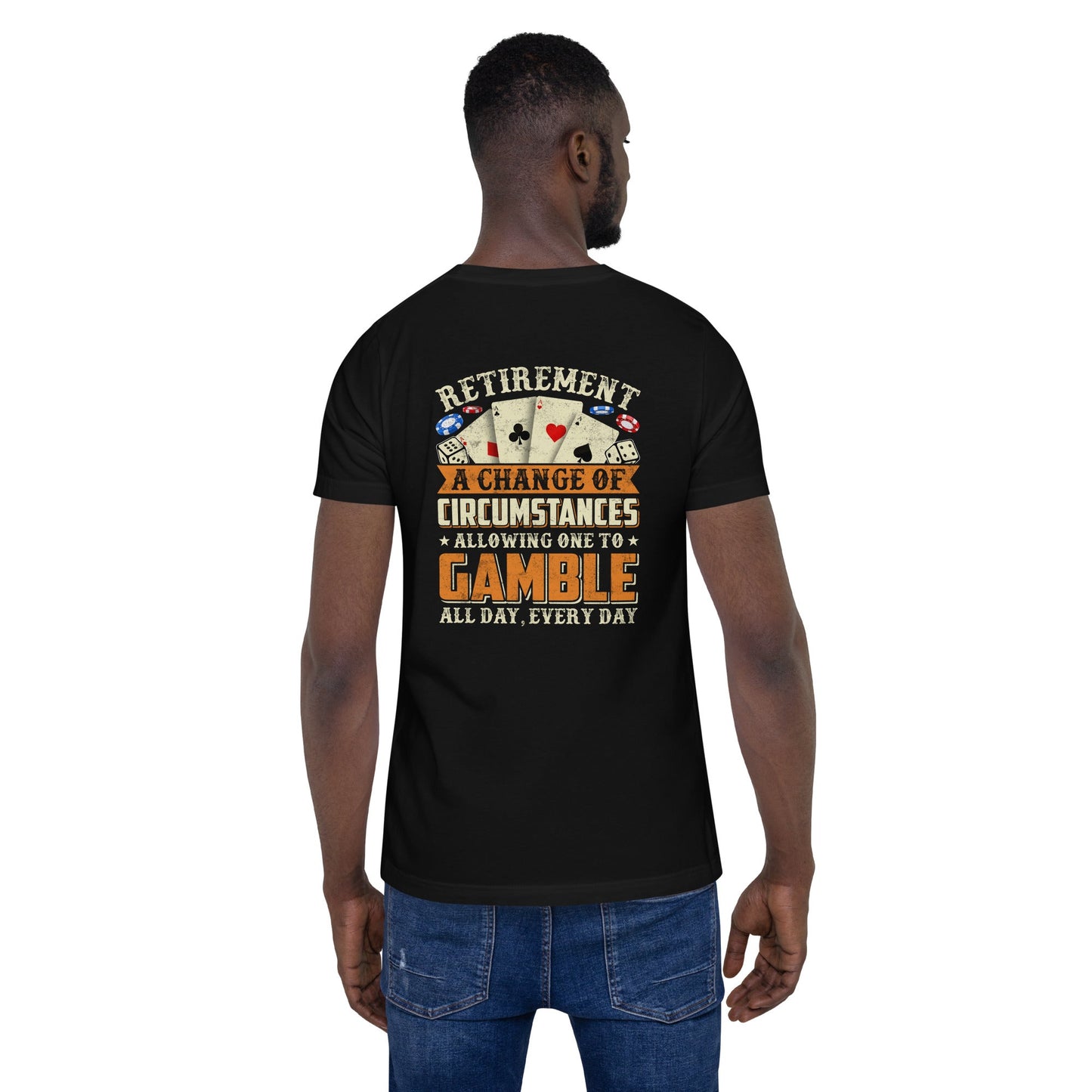 Retirement ; a Change of Circumstance allowing One to Gamble all day everyday - Unisex t-shirt ( Back Print ) by DarkByteGear