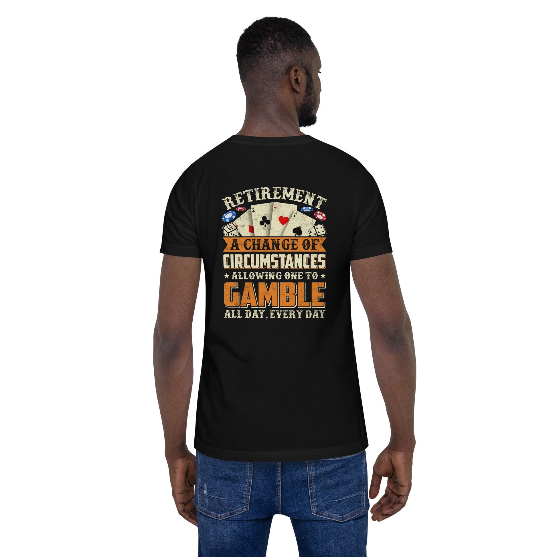 Retirement ; a Change of Circumstance allowing One to Gamble all day everyday - Unisex t-shirt ( Back Print ) by DarkByteGear
