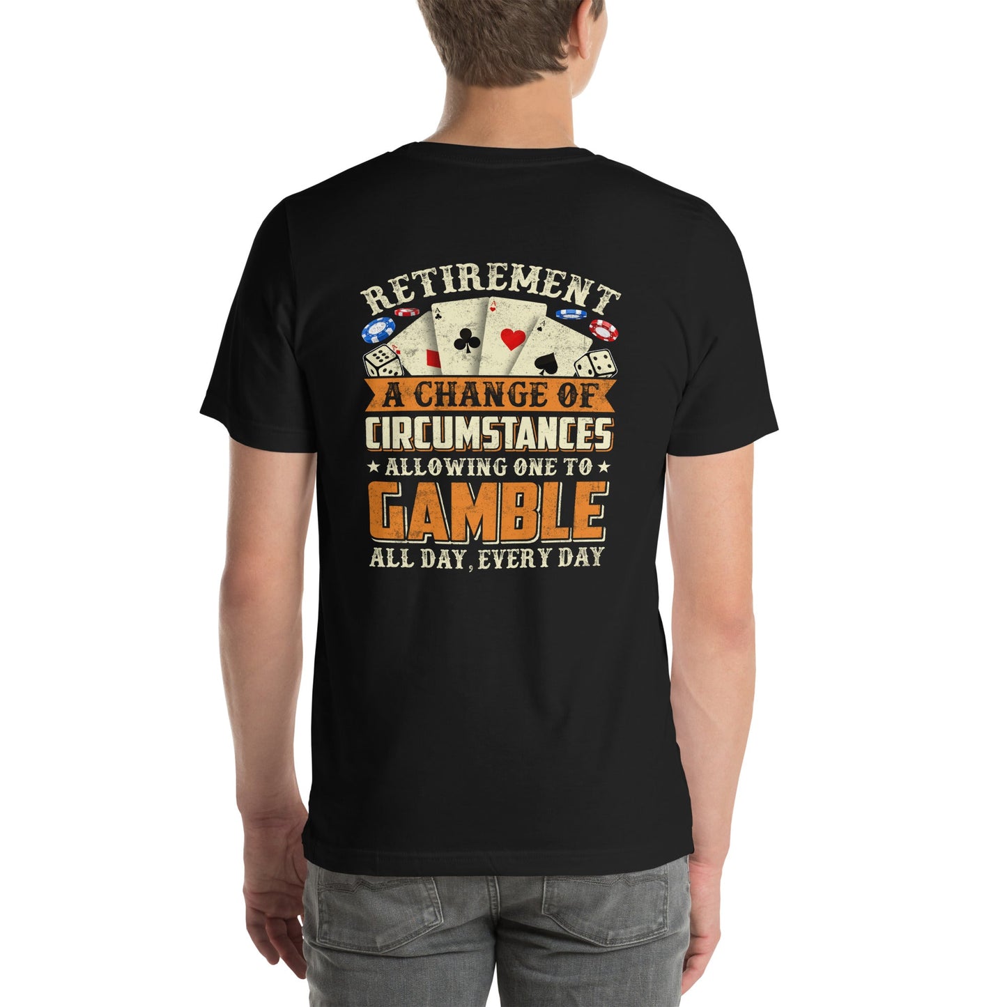 Retirement ; a Change of Circumstance allowing One to Gamble all day everyday - Unisex t-shirt ( Back Print ) by DarkByteGear
