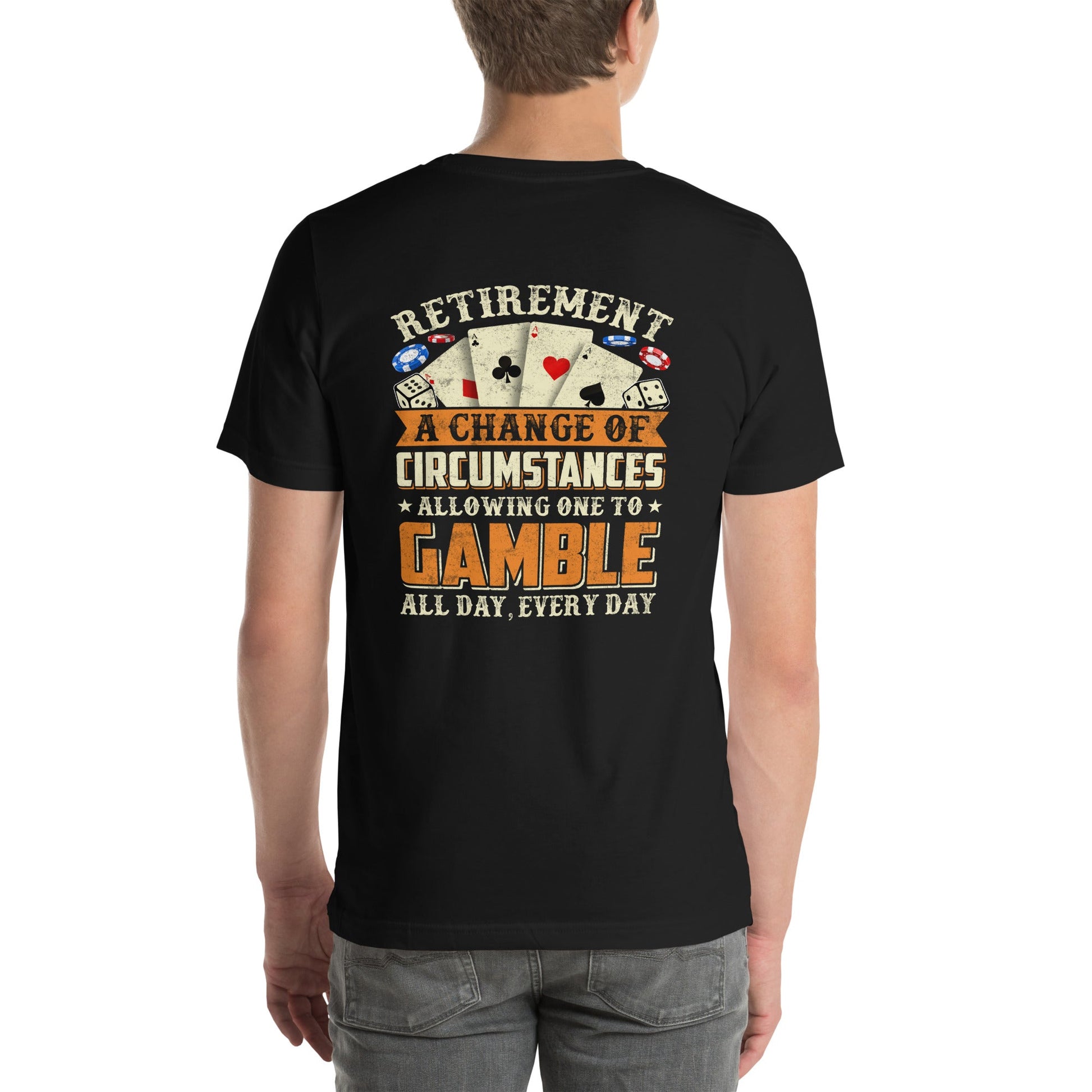 Retirement ; a Change of Circumstance allowing One to Gamble all day everyday - Unisex t-shirt ( Back Print ) by DarkByteGear