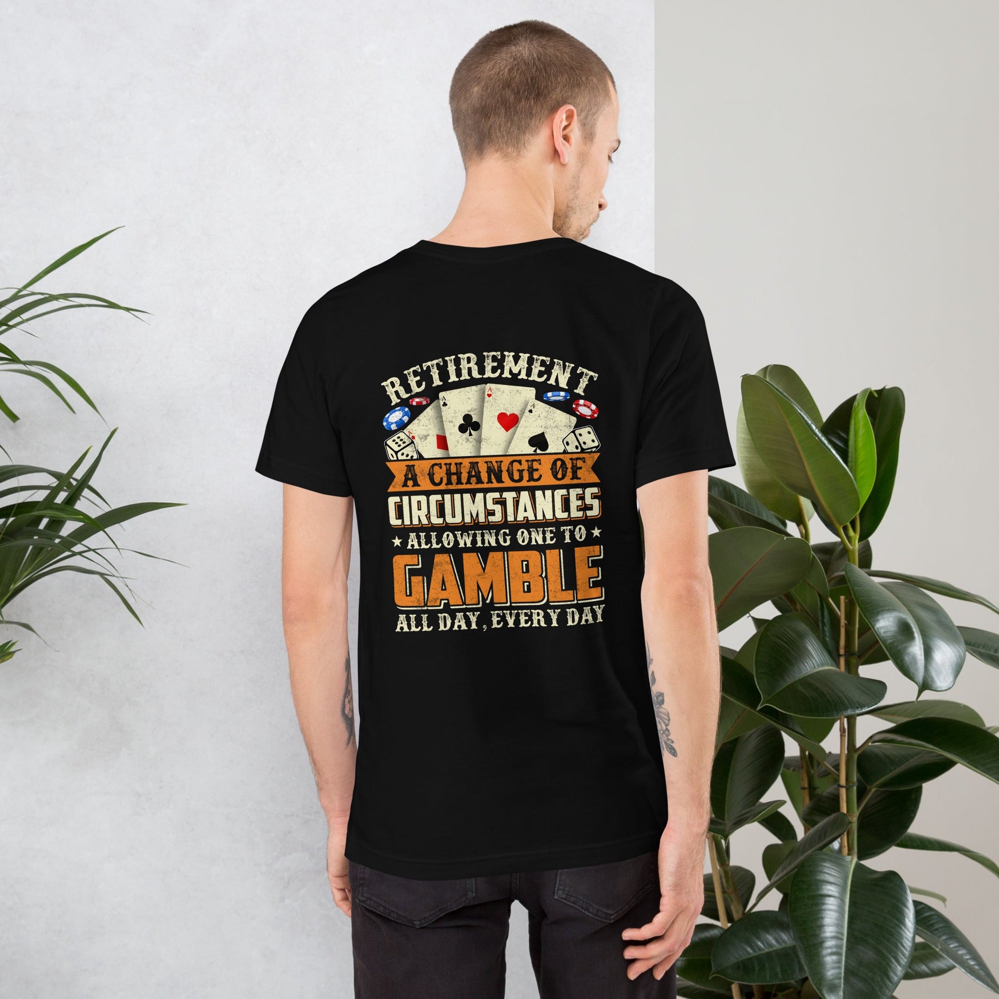 Retirement ; a Change of Circumstance allowing One to Gamble all day everyday - Unisex t-shirt ( Back Print ) by DarkByteGear