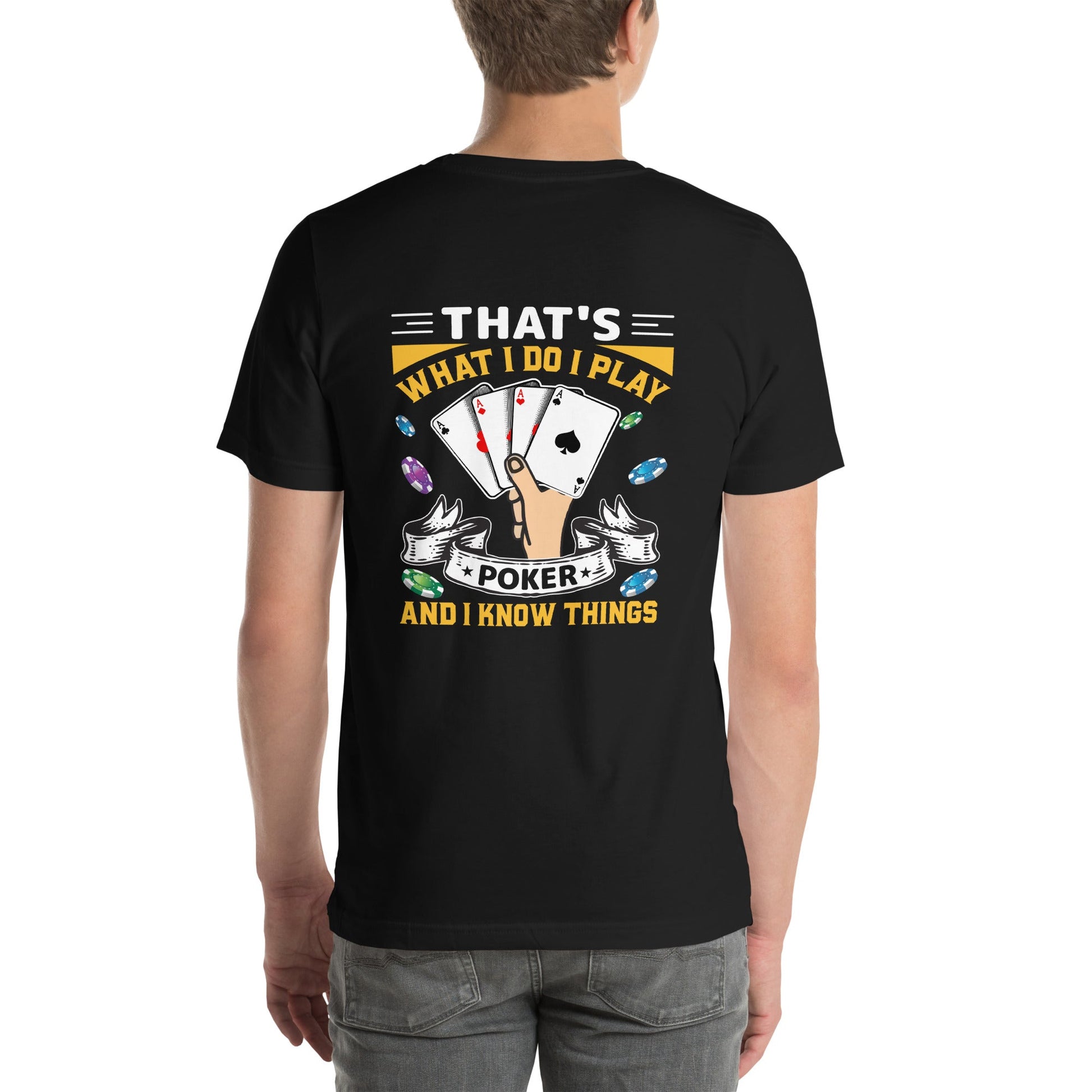 That's what I Do; I Play Poker and I Know Things - Unisex t-shirt ( Back Print ) by DarkByteGear