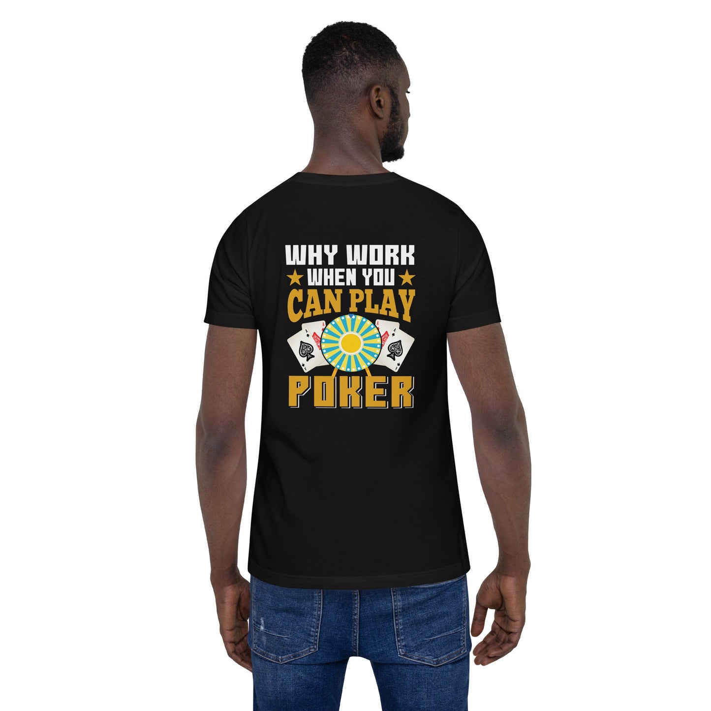 Why Work when you can Play Poker - Unisex t-shirt ( Back Print ) by DarkByteGear